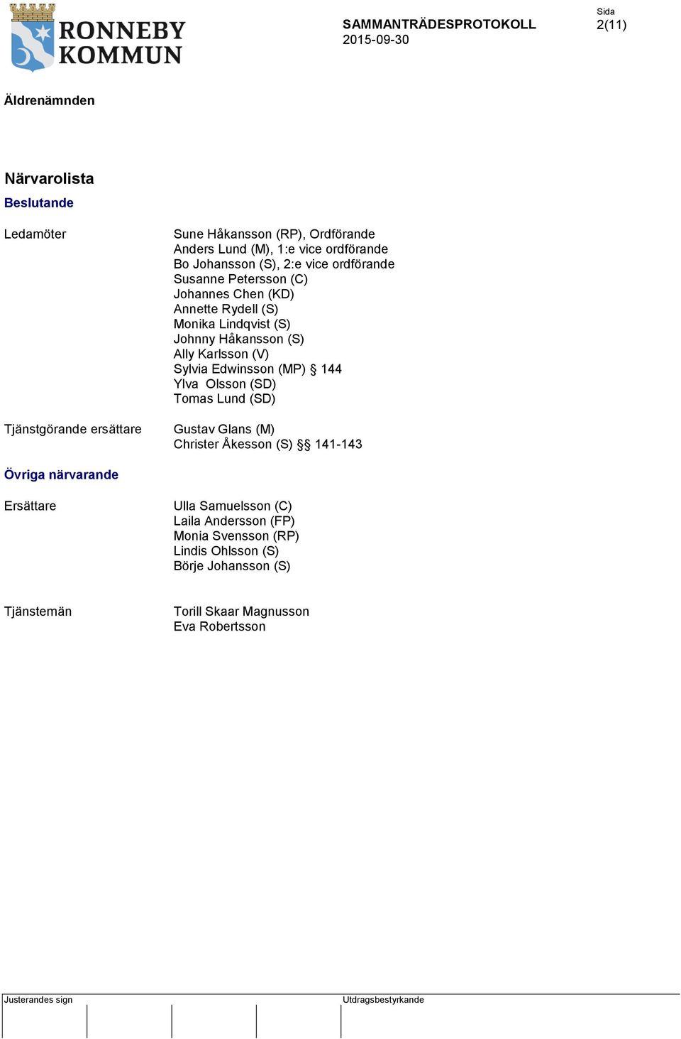 Karlsson (V) Sylvia Edwinsson (MP) 144 Ylva Olsson (SD) Tomas Lund (SD) Gustav Glans (M) Christer Åkesson (S) 141-143 Övriga närvarande Ersättare Ulla Samuelsson