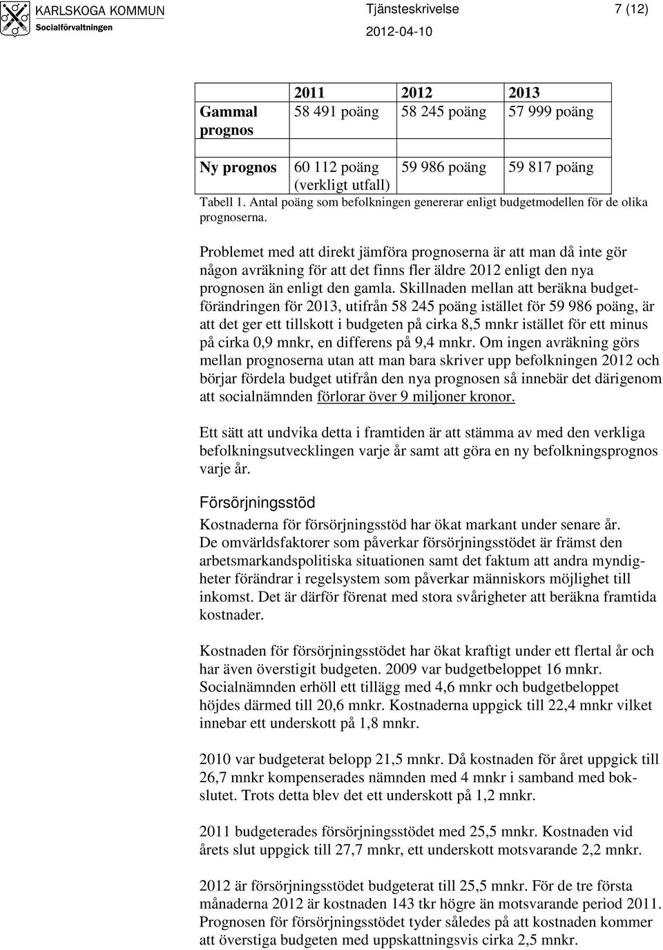 Problemet med att direkt jämföra prognoserna är att man då inte gör någon avräkning för att det finns fler äldre 2012 enligt den nya prognosen än enligt den gamla.