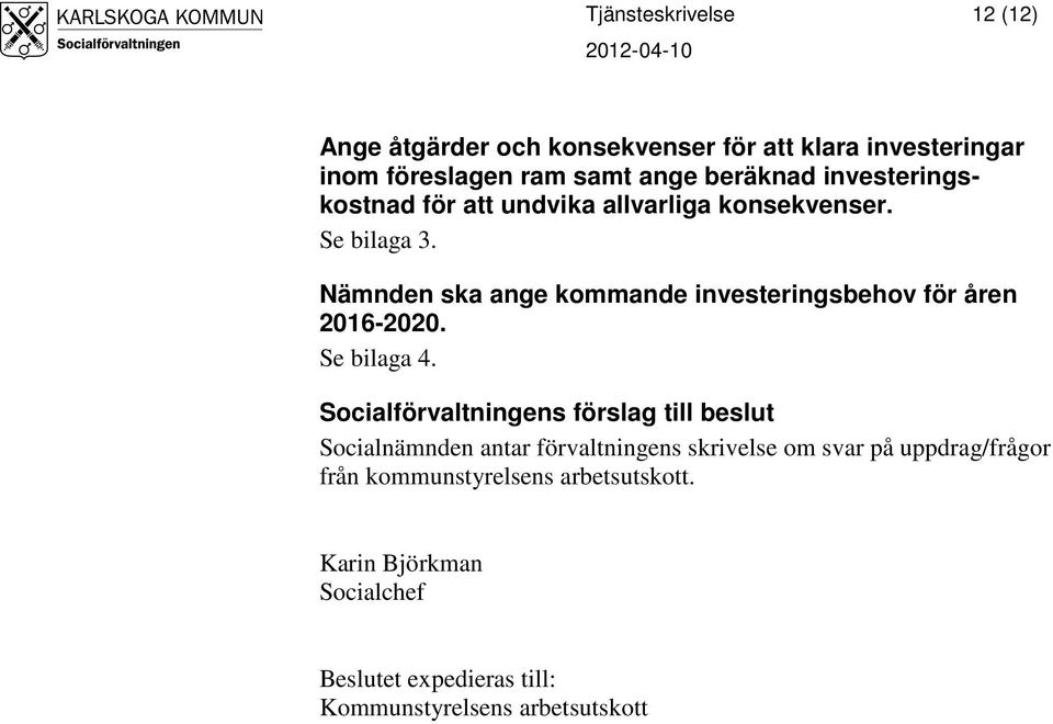 Nämnden ska ange kommande investeringsbehov för åren 2016-2020. Se bilaga 4.