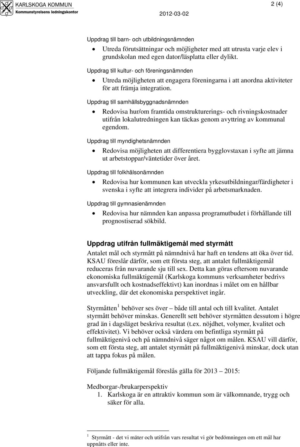 Uppdrag till samhällsbyggnadsnämnden Redovisa hur/om framtida omstrukturerings- och rivningskostnader utifrån lokalutredningen kan täckas genom avyttring av kommunal egendom.