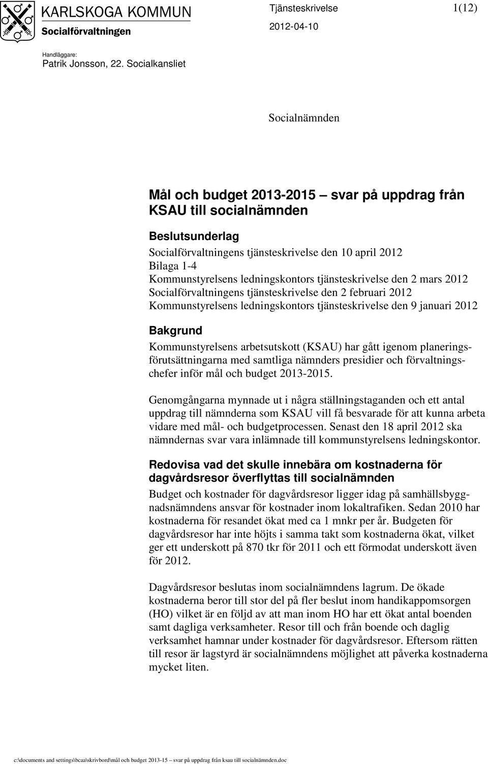 ledningskontors tjänsteskrivelse den 2 mars 2012 Socialförvaltningens tjänsteskrivelse den 2 februari 2012 Kommunstyrelsens ledningskontors tjänsteskrivelse den 9 januari 2012 Bakgrund