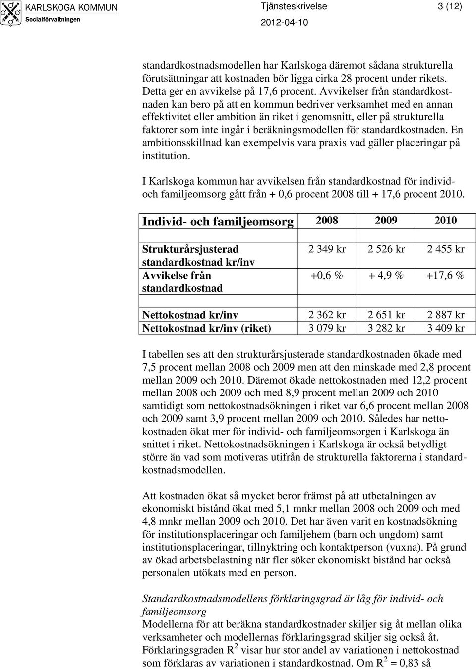 Avvikelser från standardkostnaden kan bero på att en kommun bedriver verksamhet med en annan effektivitet eller ambition än riket i genomsnitt, eller på strukturella faktorer som inte ingår i