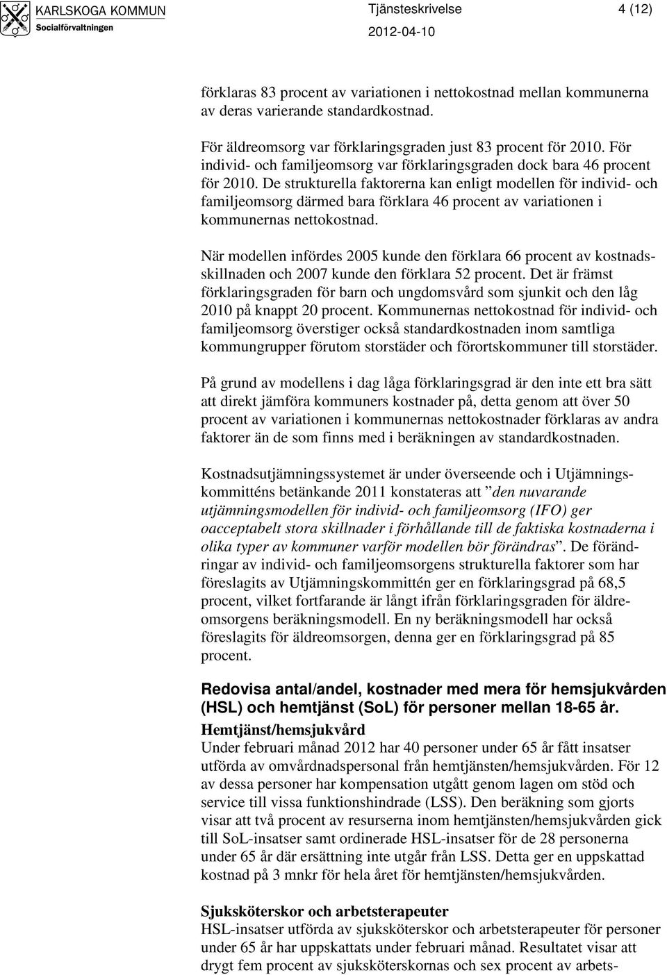 De strukturella faktorerna kan enligt modellen för individ- och familjeomsorg därmed bara förklara 46 procent av variationen i kommunernas nettokostnad.