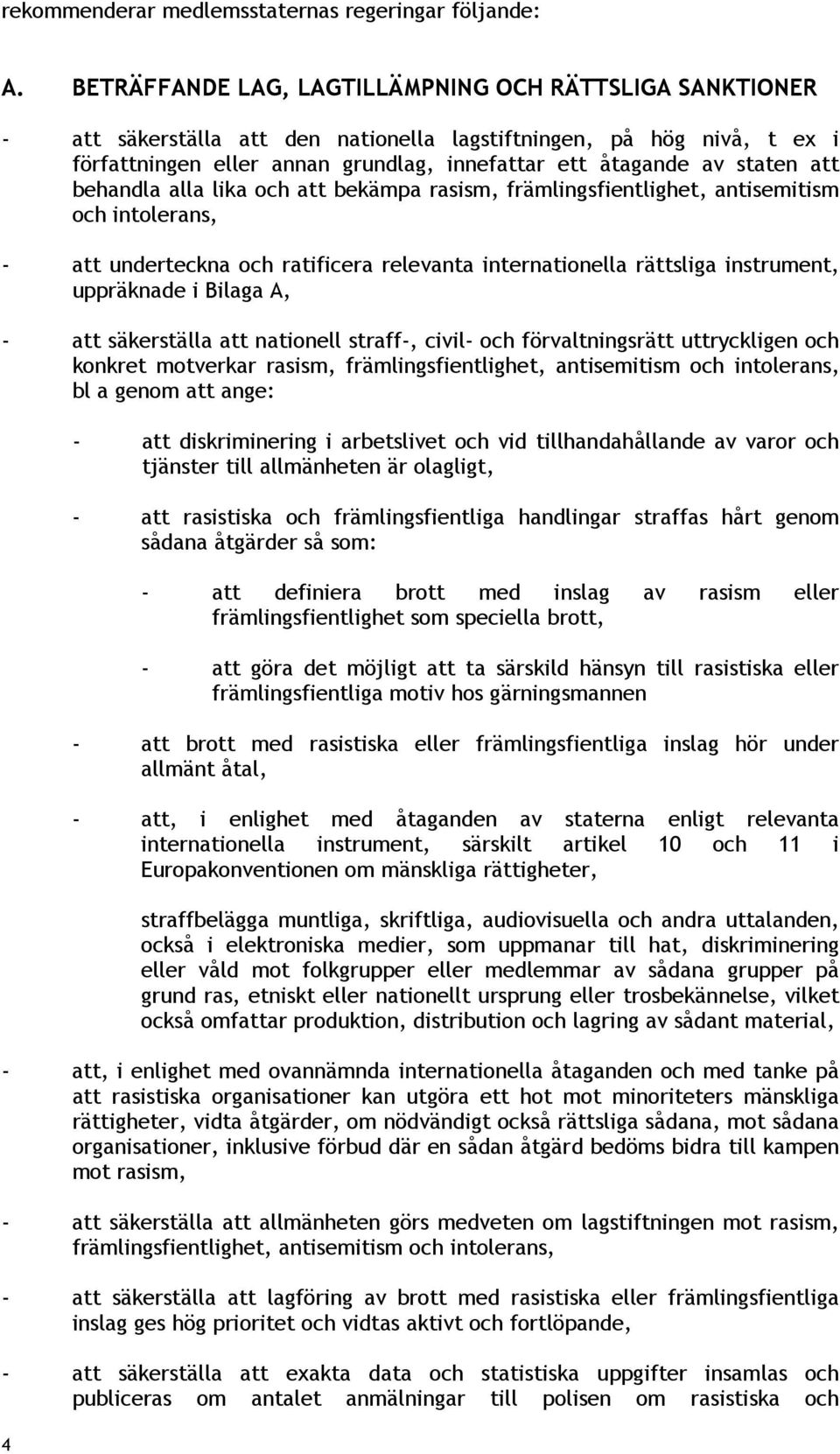 att behandla alla lika och att bekämpa rasism, främlingsfientlighet, antisemitism och intolerans, - att underteckna och ratificera relevanta internationella rättsliga instrument, uppräknade i Bilaga