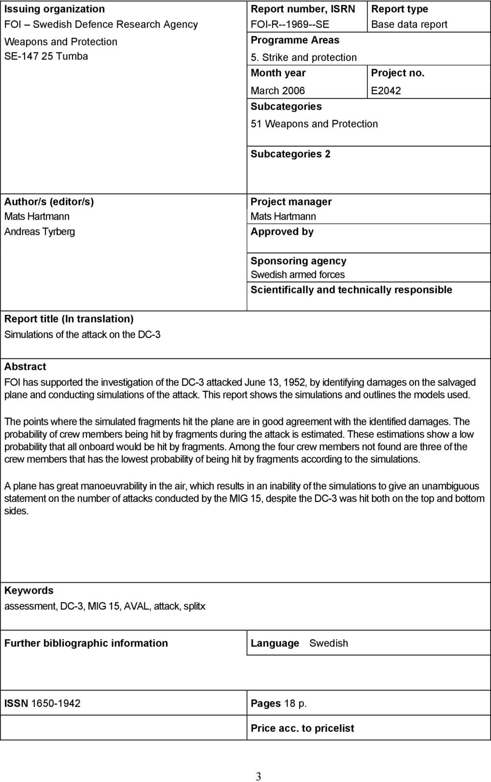 March 2006 Subcategories E2042 51 Weapons and Protection Subcategories 2 Author/s (editor/s) Mats Hartmann Andreas Tyrberg Project manager Mats Hartmann Approved by Sponsoring agency Swedish armed