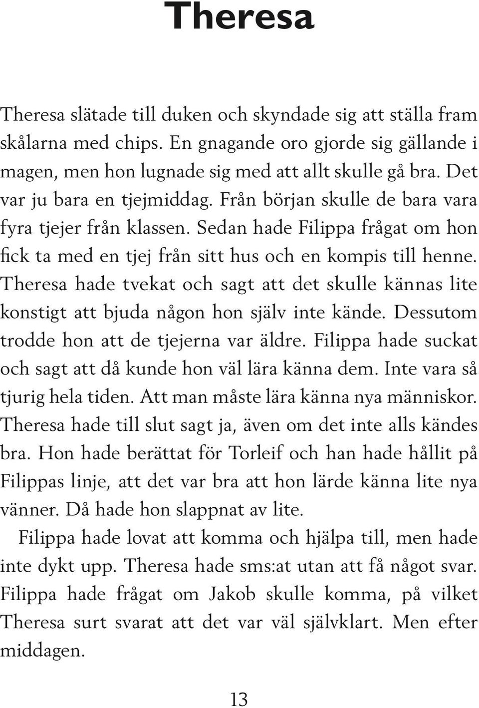 Theresa hade tvekat och sagt att det skulle kännas lite konstigt att bjuda någon hon själv inte kände. Dessutom trodde hon att de tjejerna var äldre.