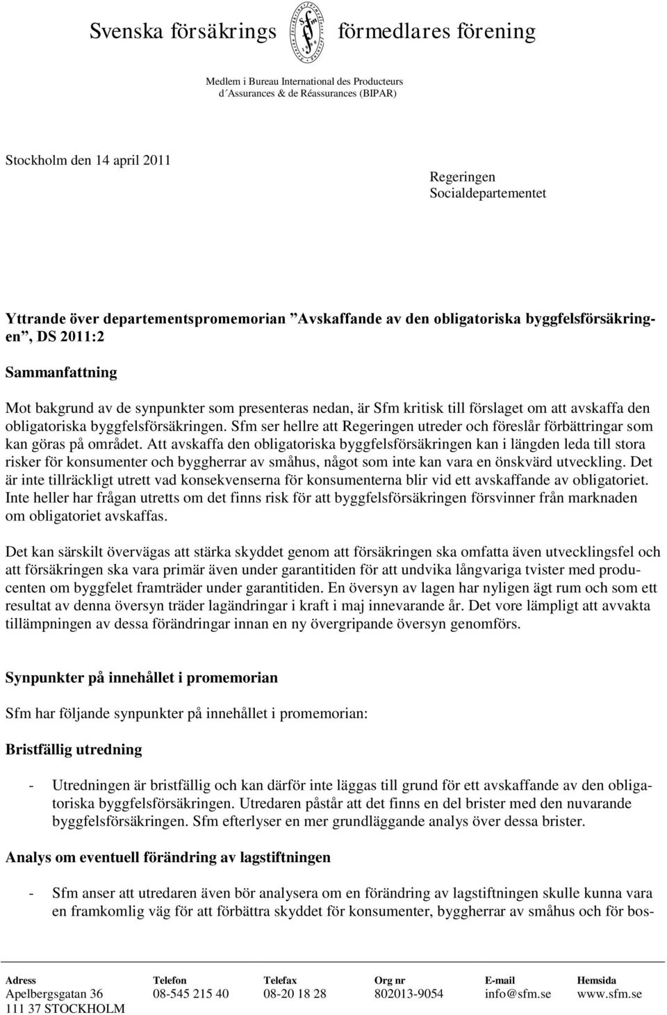 avskaffa den obligatoriska byggfelsförsäkringen. Sfm ser hellre att Regeringen utreder och föreslår förbättringar som kan göras på området.