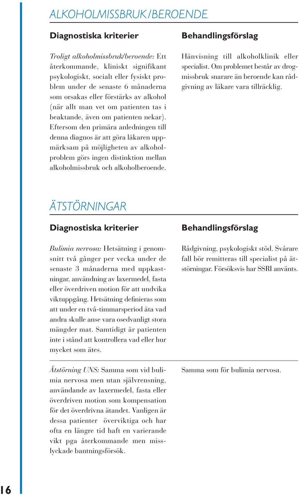 Eftersom den primära anledningen till denna diagnos är att göra läkaren uppmärksam på möjligheten av alkoholproblem görs ingen distinktion mellan alkoholmissbruk och alkoholberoende.