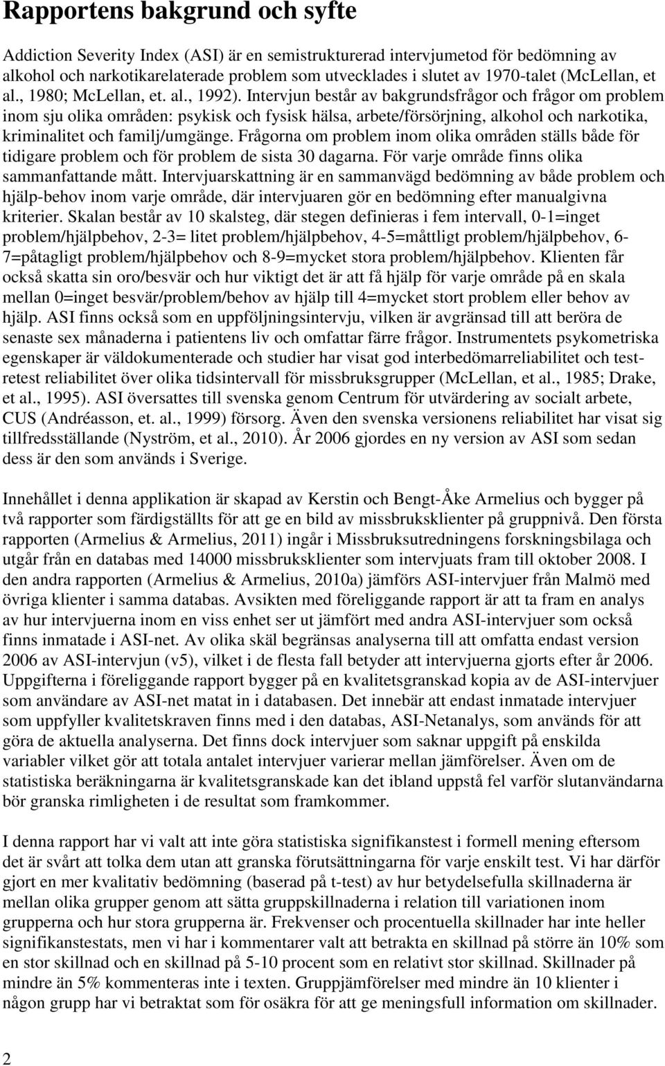 Intervjun består av bakgrundsfrågor och frågor om problem inom sju olika områden: psykisk och fysisk hälsa, arbete/försörjning, alkohol och narkotika, kriminalitet och familj/umgänge.