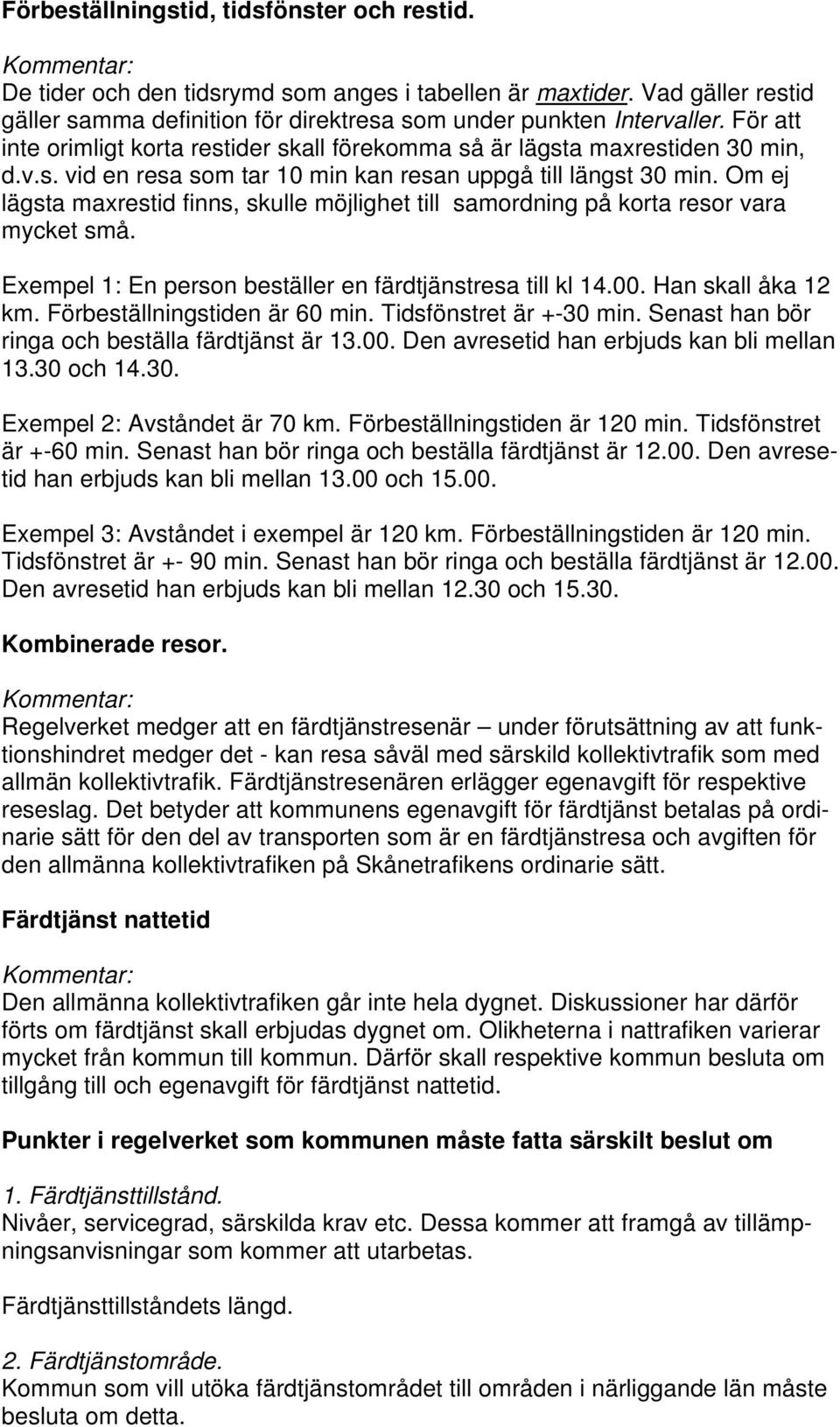 Om ej lägsta maxrestid finns, skulle möjlighet till samordning på korta resor vara mycket små. Exempel 1: En person beställer en färdtjänstresa till kl 14.00. Han skall åka 12 km.