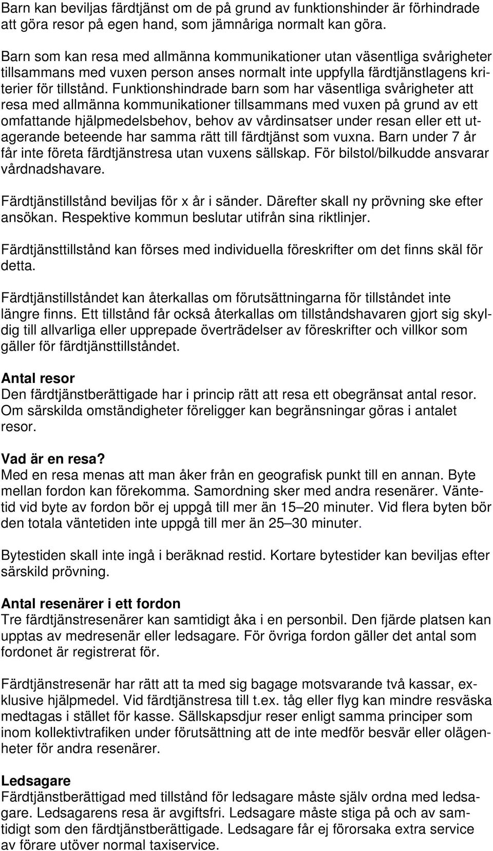 Funktionshindrade barn som har väsentliga svårigheter att resa med allmänna kommunikationer tillsammans med vuxen på grund av ett omfattande hjälpmedelsbehov, behov av vårdinsatser under resan eller