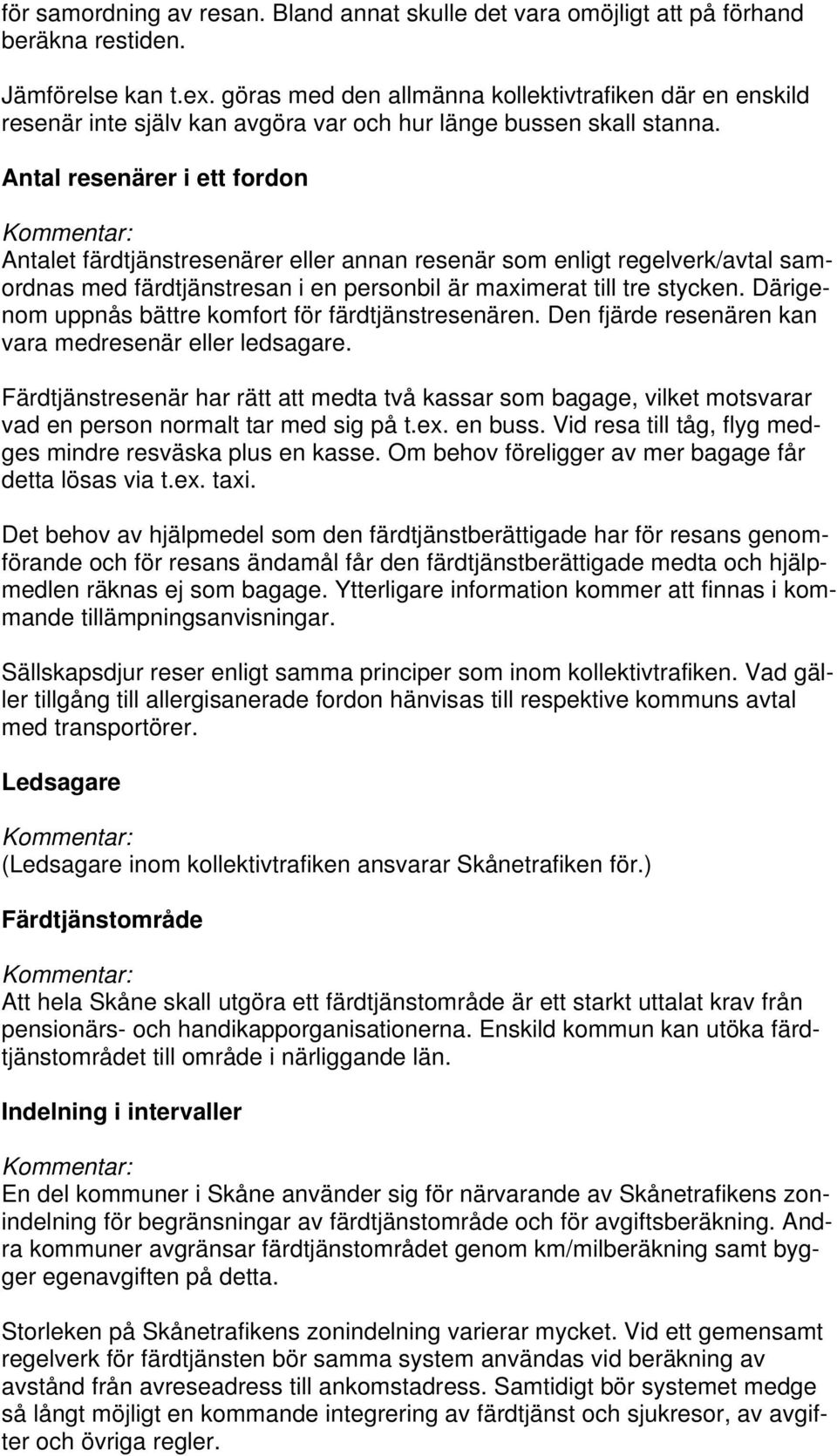 Antal resenärer i ett fordon Antalet färdtjänstresenärer eller annan resenär som enligt regelverk/avtal samordnas med färdtjänstresan i en personbil är maximerat till tre stycken.