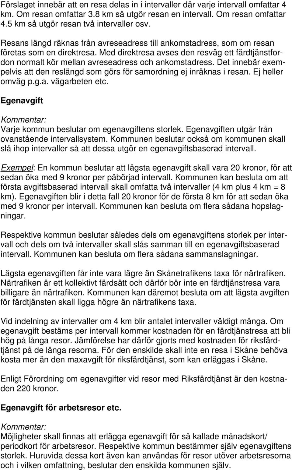 Med direktresa avses den resväg ett färdtjänstfordon normalt kör mellan avreseadress och ankomstadress. Det innebär exempelvis att den reslängd som görs för samordning ej inräknas i resan.