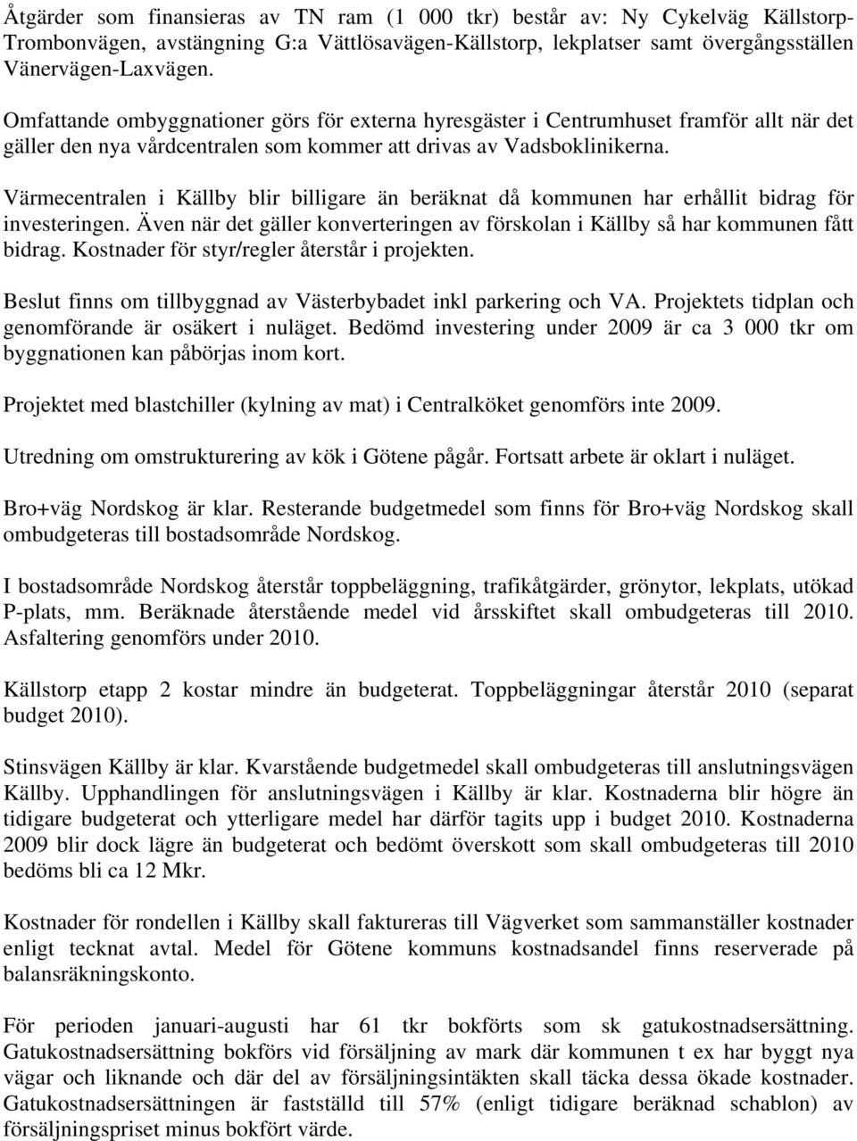 Värmecentralen i Källby blir billigare än beräknat då kommunen har erhållit bidrag för investeringen. Även när det gäller konverteringen av förskolan i Källby så har kommunen fått bidrag.