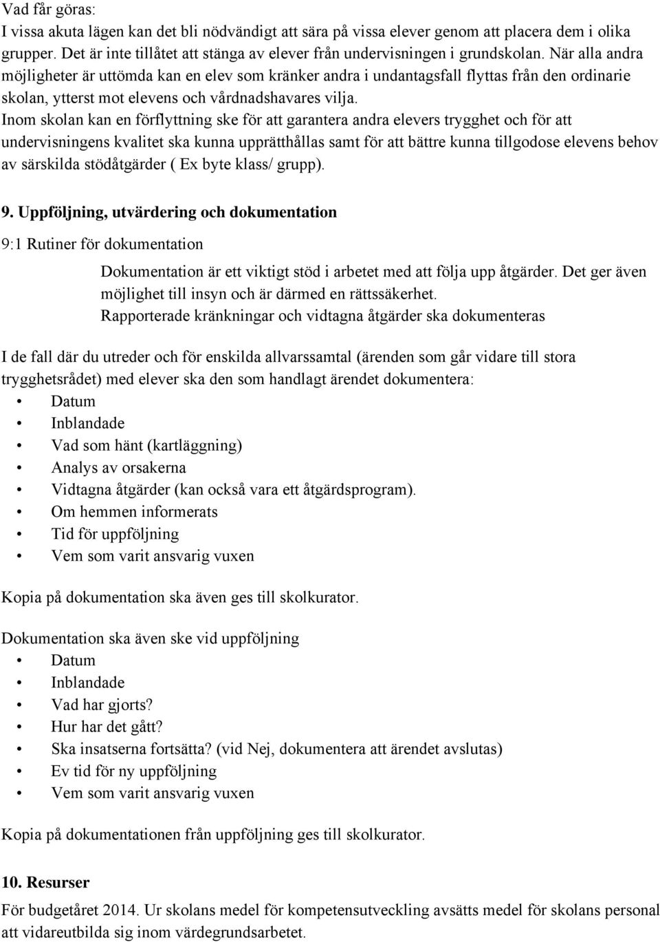 Inom skolan kan en förflyttning ske för att garantera andra elevers trygghet och för att undervisningens kvalitet ska kunna upprätthållas samt för att bättre kunna tillgodose elevens behov av