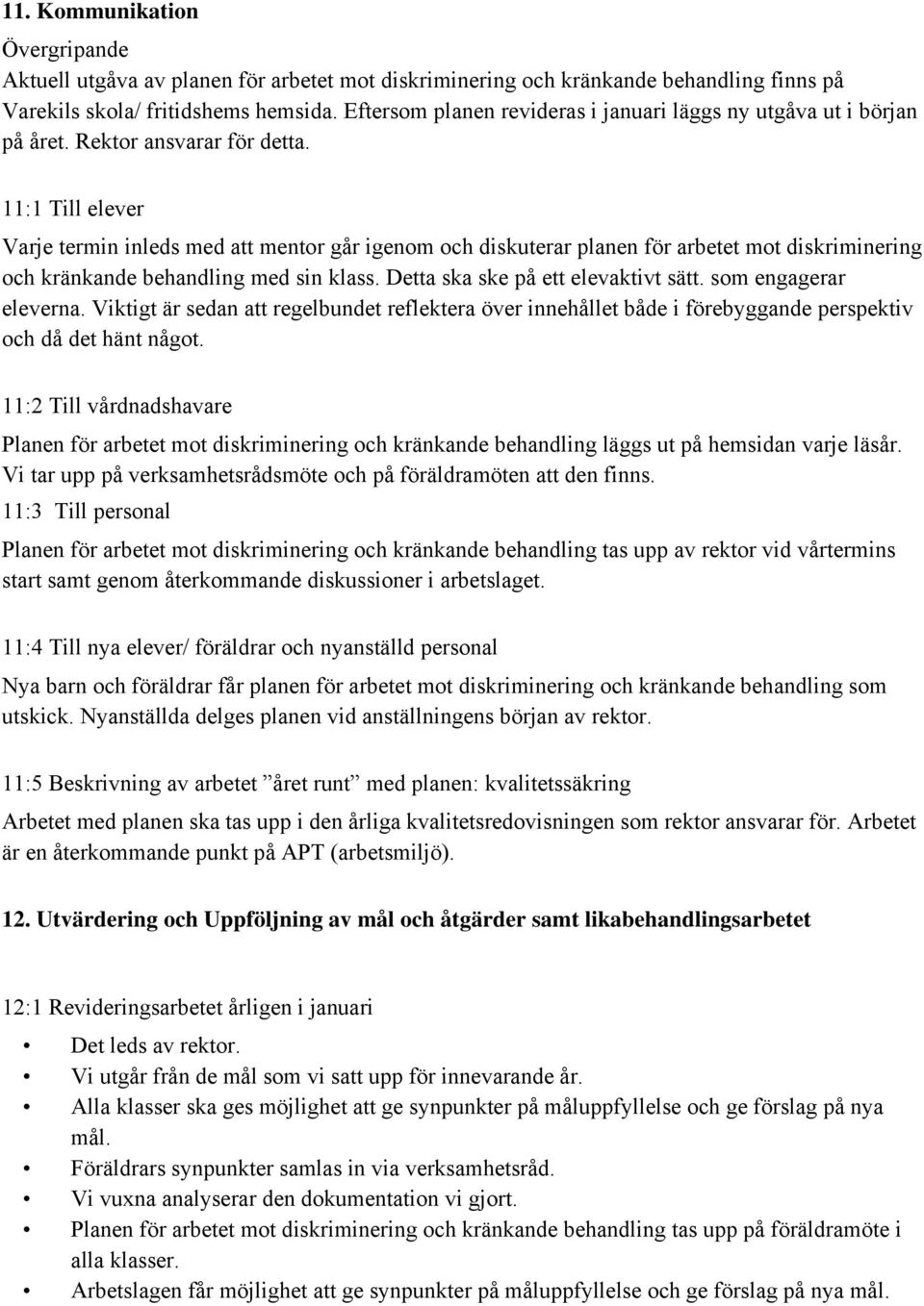 11:1 Till elever Varje termin inleds med att mentor går igenom och diskuterar planen för arbetet mot diskriminering och kränkande behandling med sin klass. Detta ska ske på ett elevaktivt sätt.