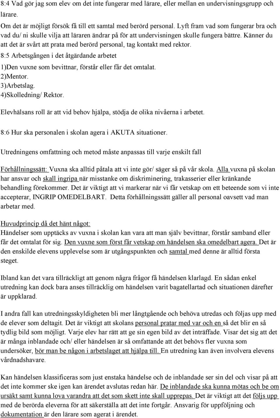 Känner du att det är svårt att prata med berörd personal, tag kontakt med rektor. 8:5 Arbetsgången i det åtgärdande arbetet 1)Den vuxne som bevittnar, förstår eller får det omtalat. 2)Mentor.