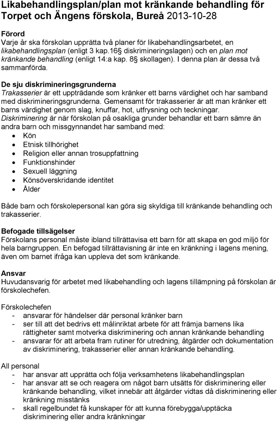 De sju diskrimineringsgrunderna Trakasserier är ett uppträdande som kränker ett barns värdighet och har samband med diskrimineringsgrunderna.