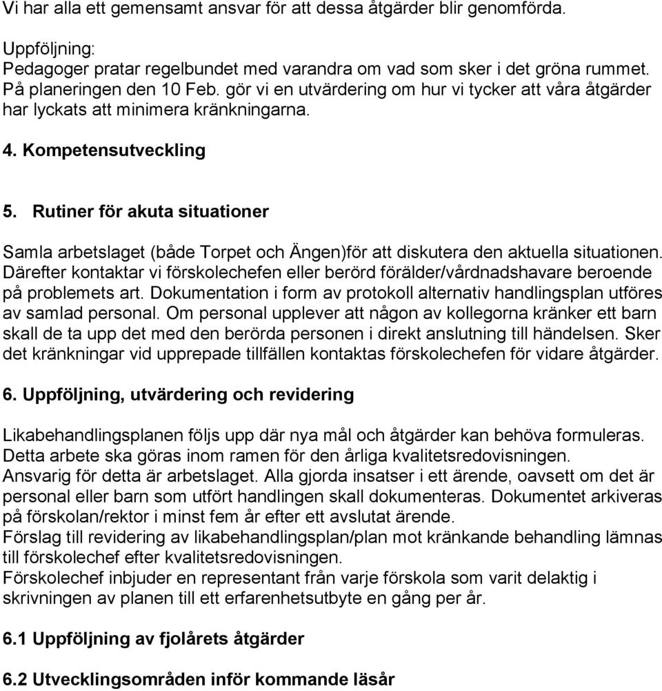 Rutiner för akuta situationer Samla arbetslaget (både Torpet och Ängen)för att diskutera den aktuella situationen.