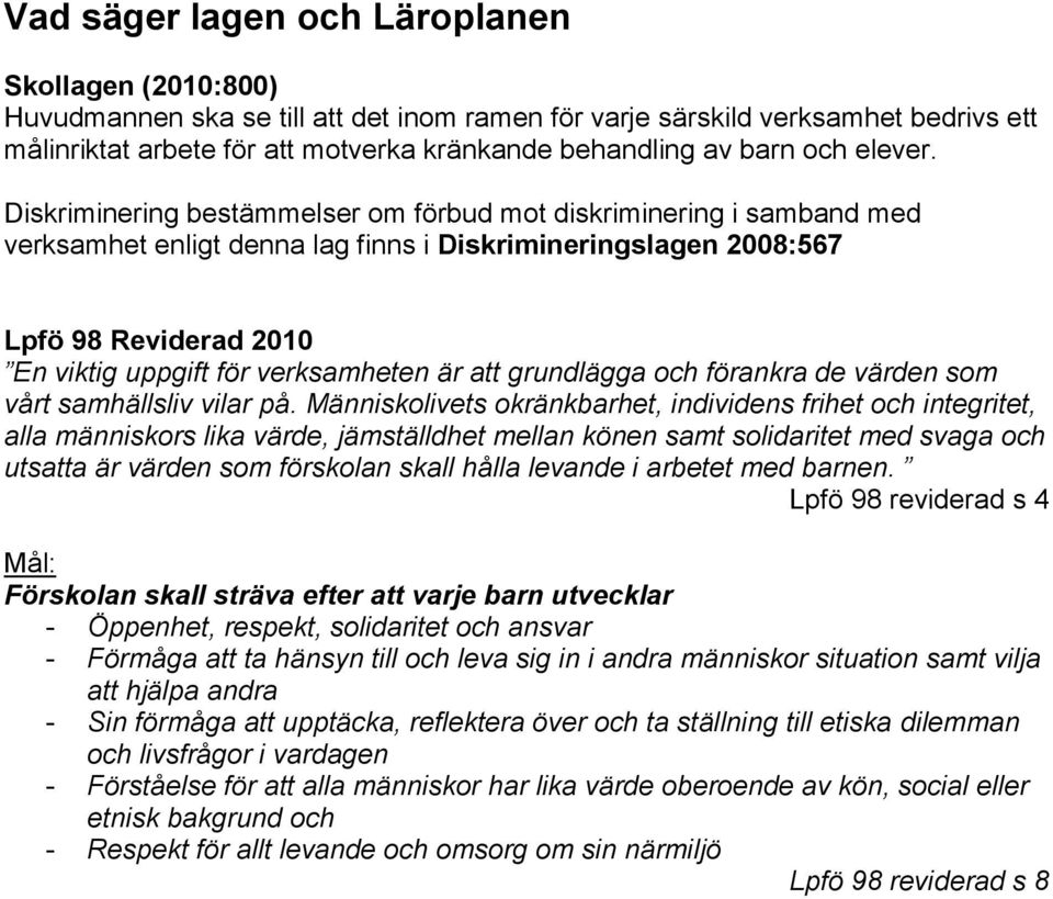 Diskriminering bestämmelser om förbud mot diskriminering i samband med verksamhet enligt denna lag finns i Diskrimineringslagen 2008:567 Lpfö 98 Reviderad 2010 En viktig uppgift för verksamheten är