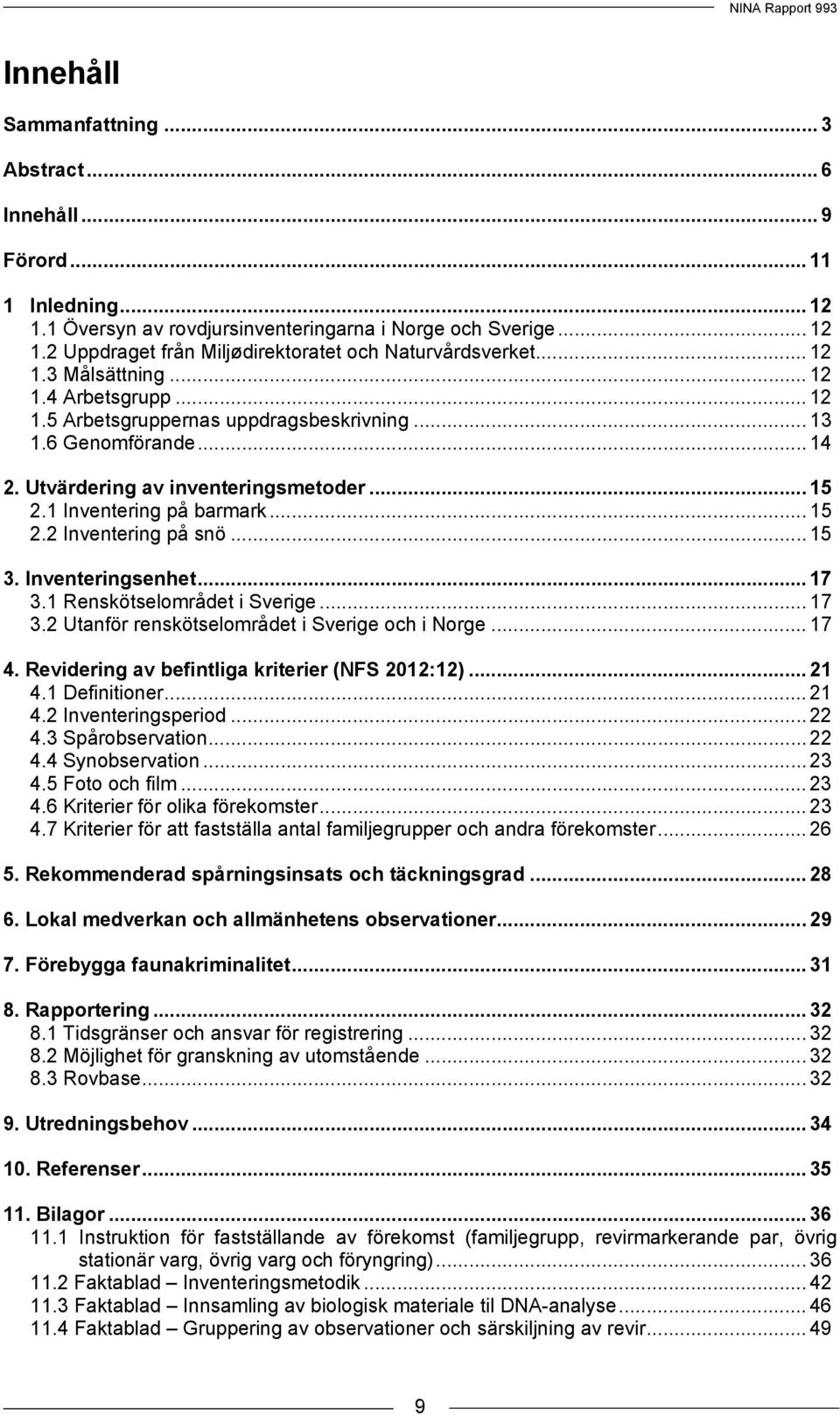 .. 15 3. Inventeringsenhet... 17 3.1 Renskötselområdet i Sverige... 17 3.2 Utanför renskötselområdet i Sverige och i Norge... 17 4. Revidering av befintliga kriterier (NFS 2012:12)... 21 4.