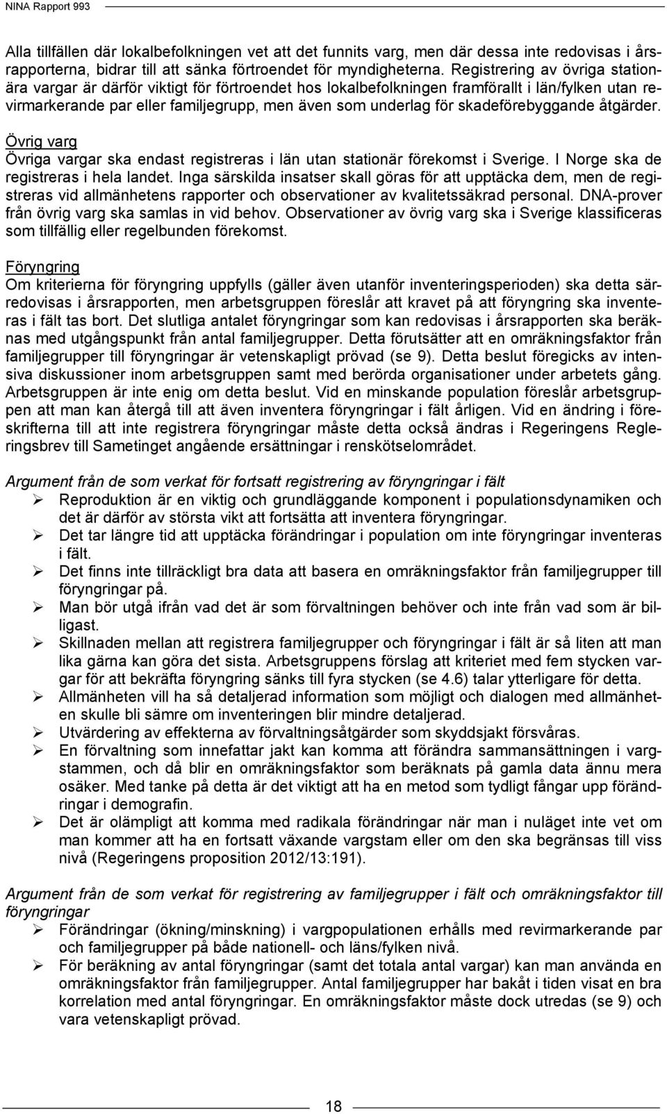 skadeförebyggande åtgärder. Övrig varg Övriga vargar ska endast registreras i län utan stationär förekomst i Sverige. I Norge ska de registreras i hela landet.