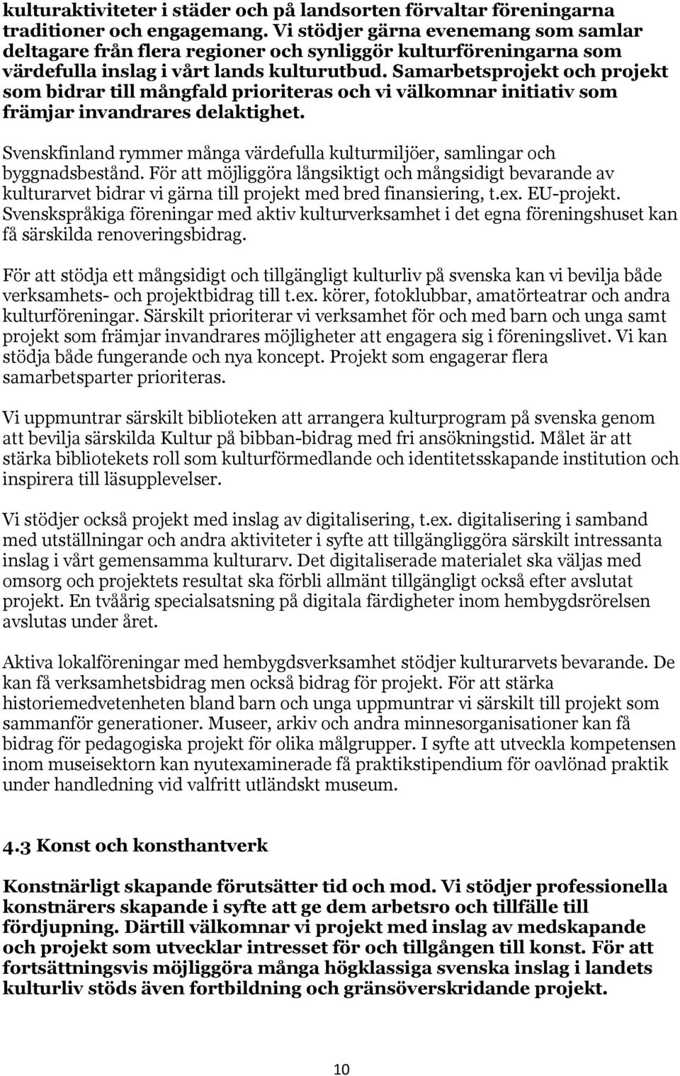 Samarbetsprojekt och projekt som bidrar till mångfald prioriteras och vi välkomnar initiativ som främjar invandrares delaktighet.