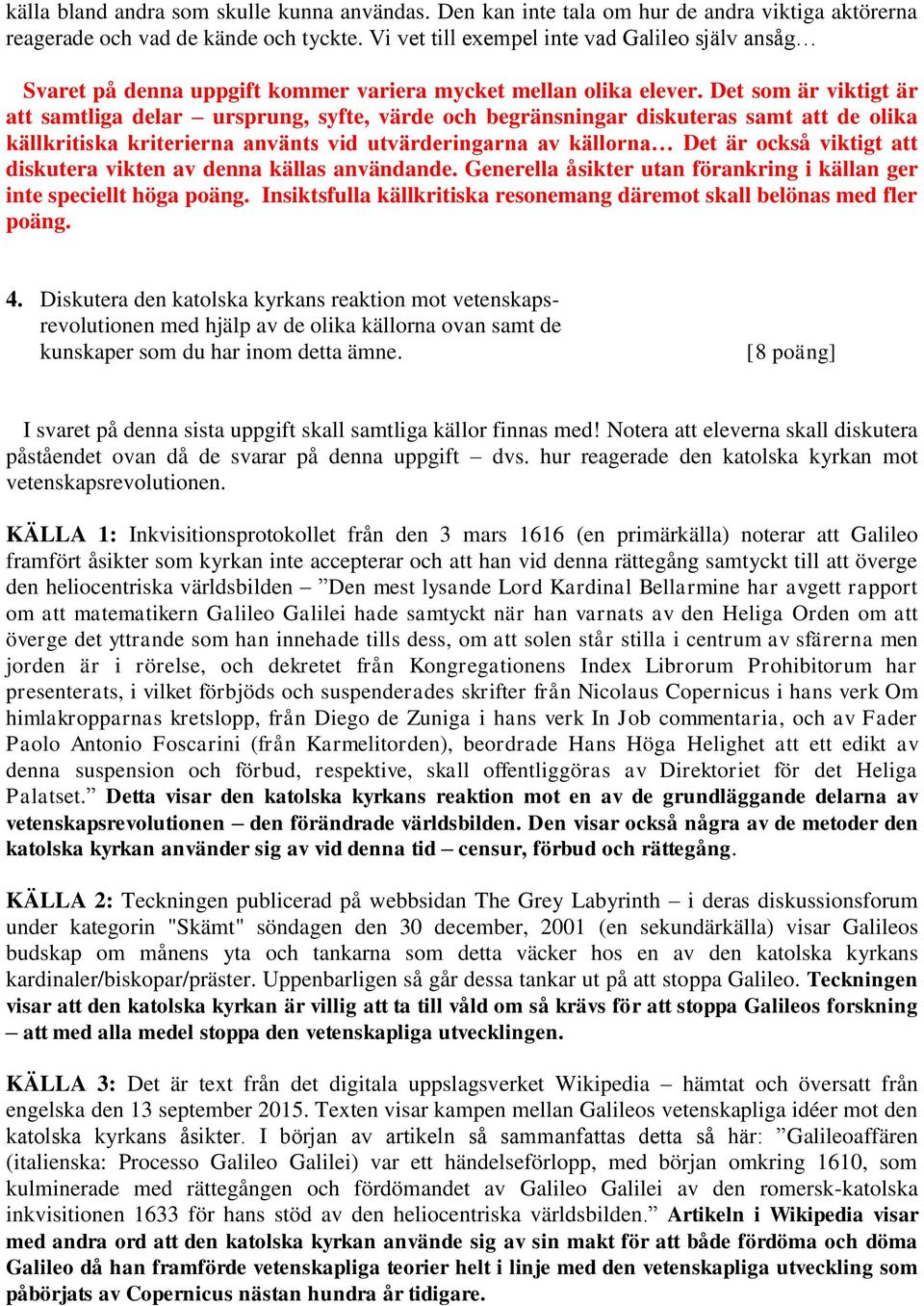 Det som är viktigt är att samtliga delar ursprung, syfte, värde och begränsningar diskuteras samt att de olika källkritiska kriterierna använts vid utvärderingarna av källorna Det är också viktigt