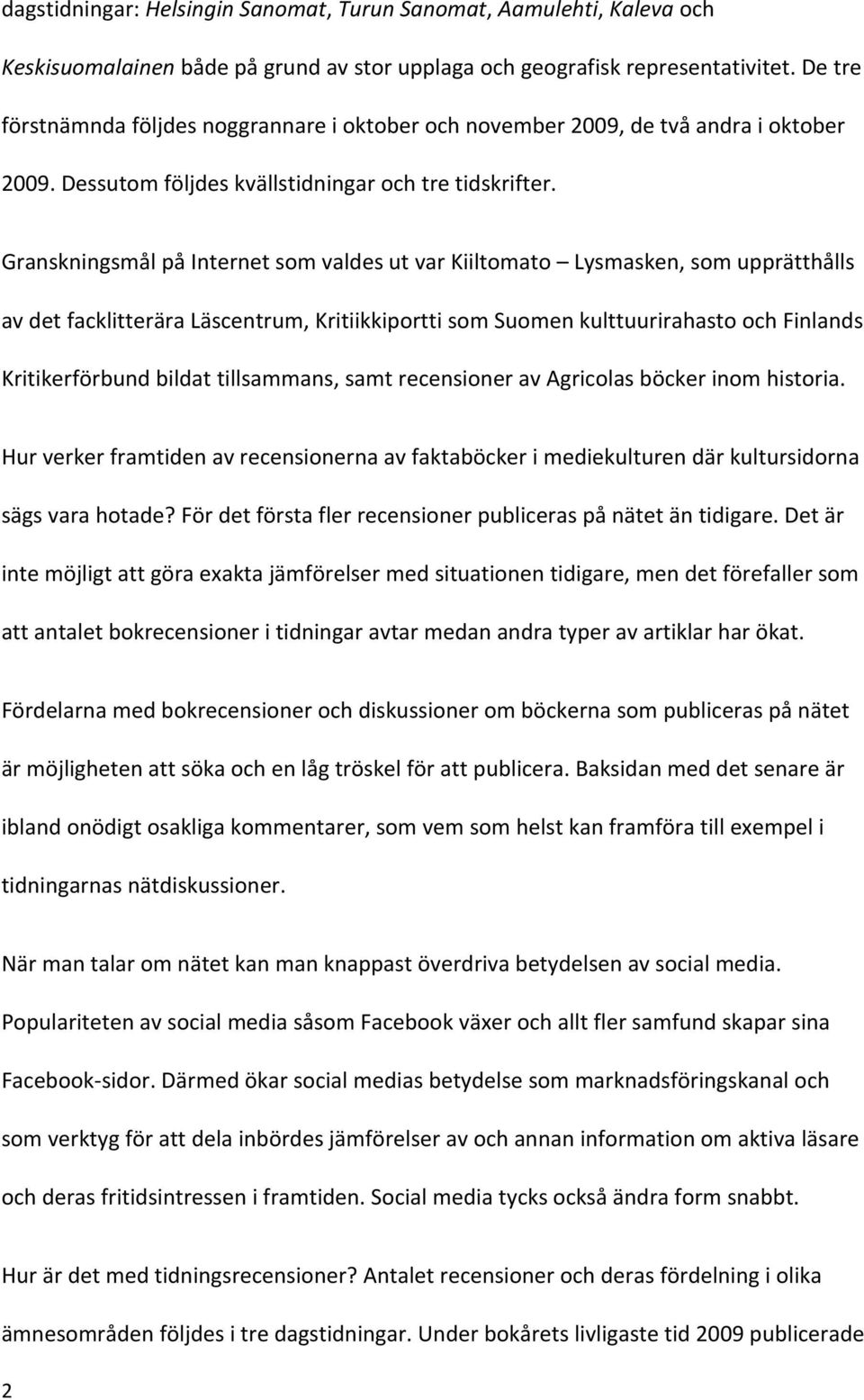 Granskningsmål på Internet som valdes ut var Kiiltomato Lysmasken, som upprätthålls av det facklitterära Läscentrum, Kritiikkiportti som Suomen kulttuurirahasto och Finlands Kritikerförbund bildat