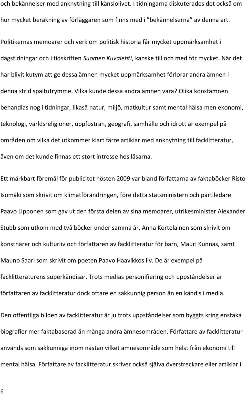 När det har blivit kutym att ge dessa ämnen mycket uppmärksamhet förlorar andra ämnen i denna strid spaltutrymme. Vilka kunde dessa andra ämnen vara?