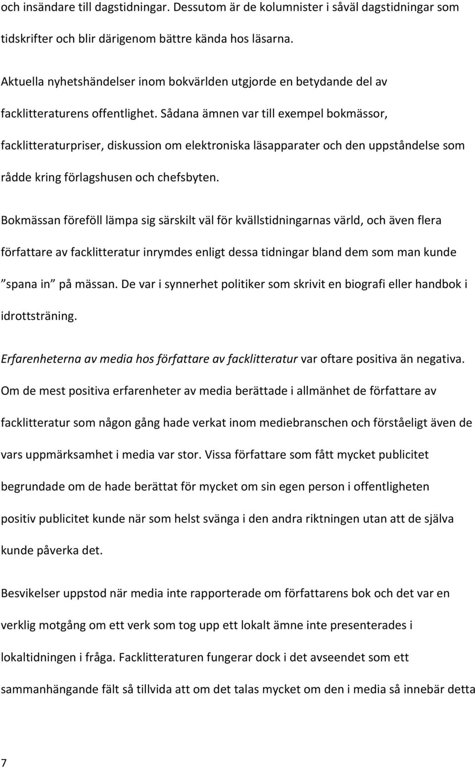 Sådana ämnen var till exempel bokmässor, facklitteraturpriser, diskussion om elektroniska läsapparater och den uppståndelse som rådde kring förlagshusen och chefsbyten.