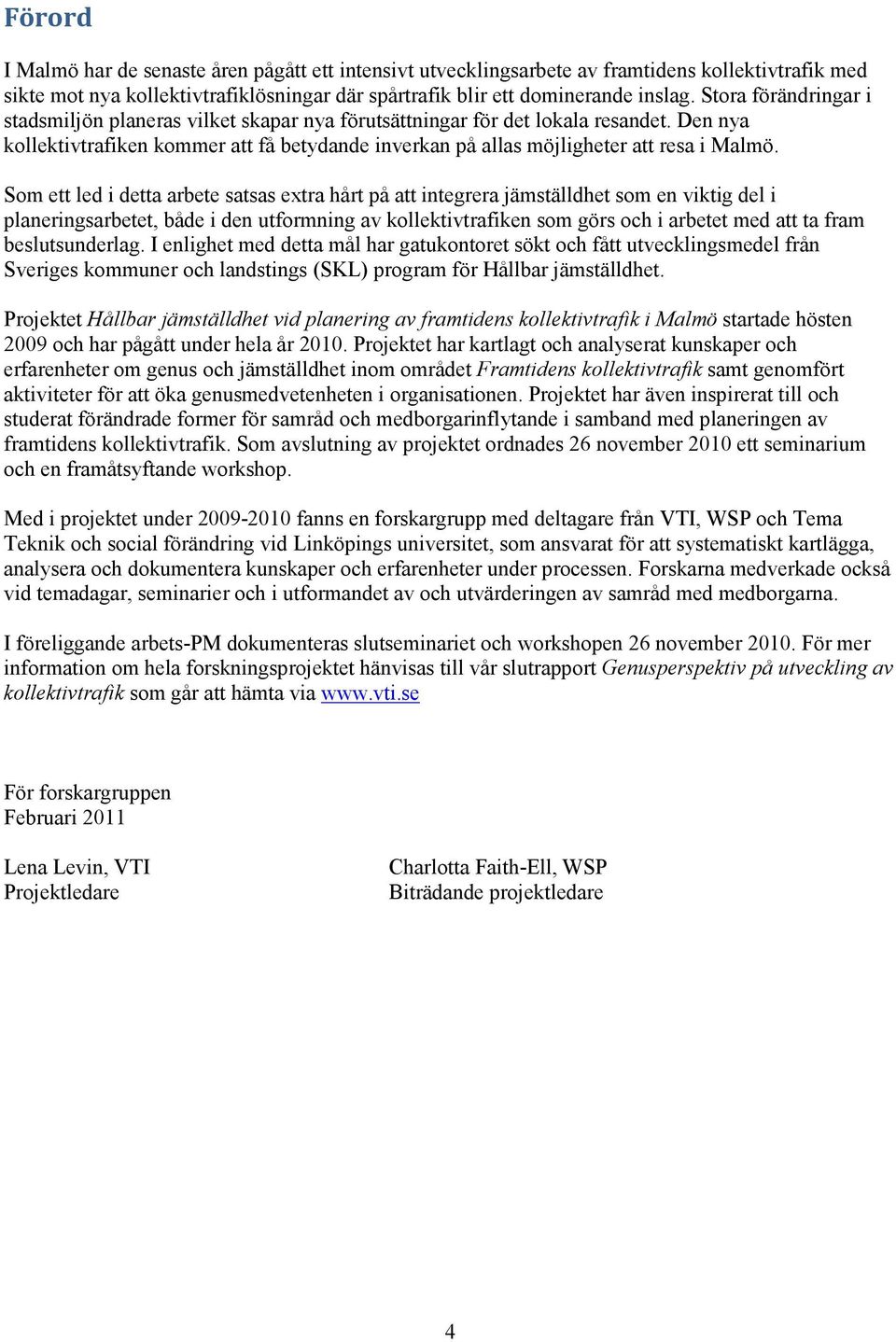 Som ett led i detta arbete satsas extra hårt på att integrera jämställdhet som en viktig del i planeringsarbetet, både i den utformning av kollektivtrafiken som görs och i arbetet med att ta fram