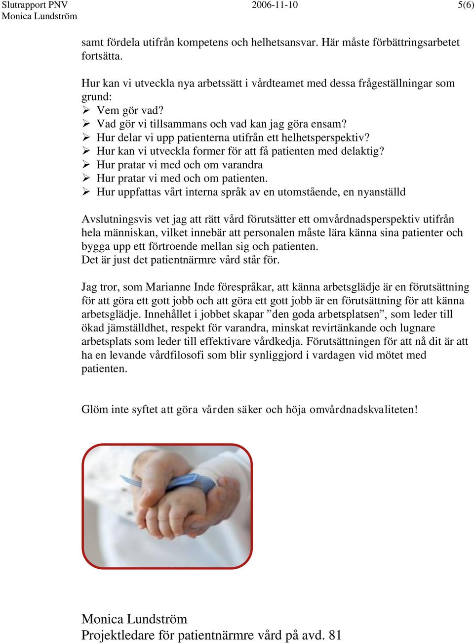 Hur delar vi upp patienterna utifrån ett helhetsperspektiv? Hur kan vi utveckla former för att få patienten med delaktig? Hur pratar vi med och om varandra Hur pratar vi med och om patienten.