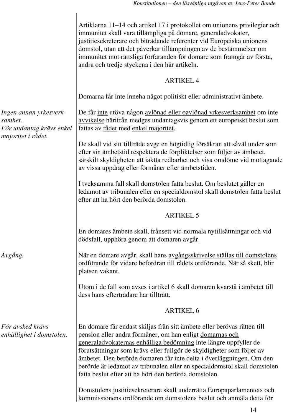 ARTIKEL 4 Domarna får inte inneha något politiskt eller administrativt ämbete. Ingen annan yrkesverksamhet. För undantag krävs enkel majoritet i rådet.