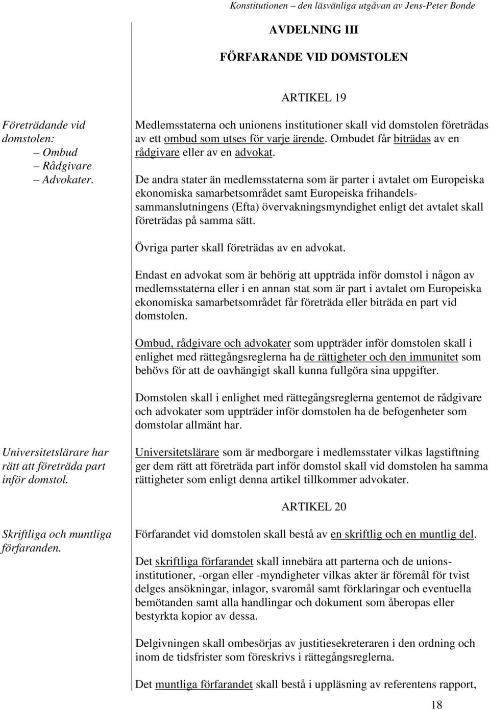 De andra stater än medlemsstaterna som är parter i avtalet om Europeiska ekonomiska samarbetsområdet samt Europeiska frihandelssammanslutningens (Efta) övervakningsmyndighet enligt det avtalet skall