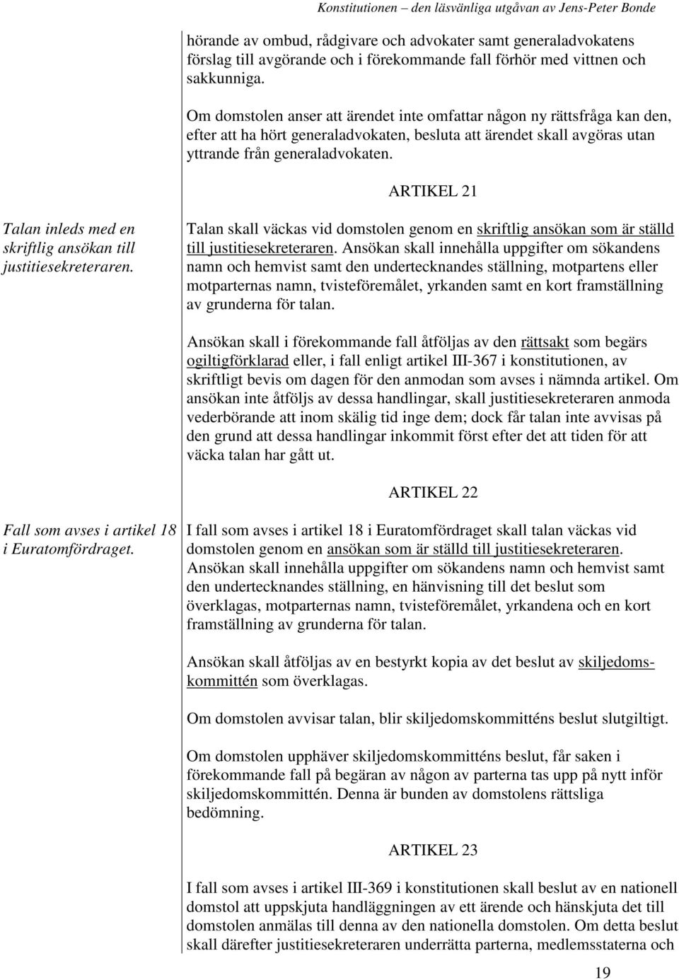 ARTIKEL 21 Talan inleds med en skriftlig ansökan till justitiesekreteraren. Talan skall väckas vid domstolen genom en skriftlig ansökan som är ställd till justitiesekreteraren.