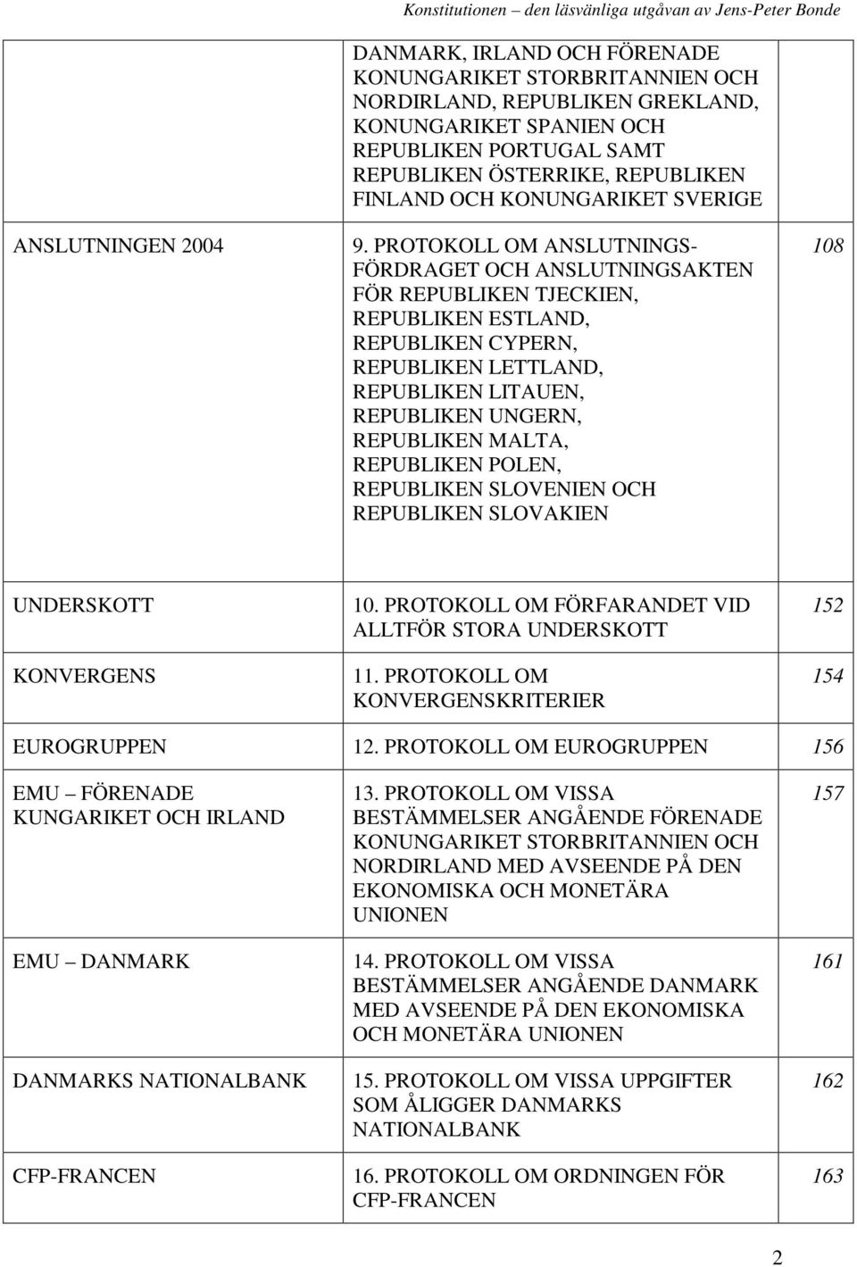 PROTOKOLL OM ANSLUTNINGS- FÖRDRAGET OCH ANSLUTNINGSAKTEN FÖR REPUBLIKEN TJECKIEN, REPUBLIKEN ESTLAND, REPUBLIKEN CYPERN, REPUBLIKEN LETTLAND, REPUBLIKEN LITAUEN, REPUBLIKEN UNGERN, REPUBLIKEN MALTA,