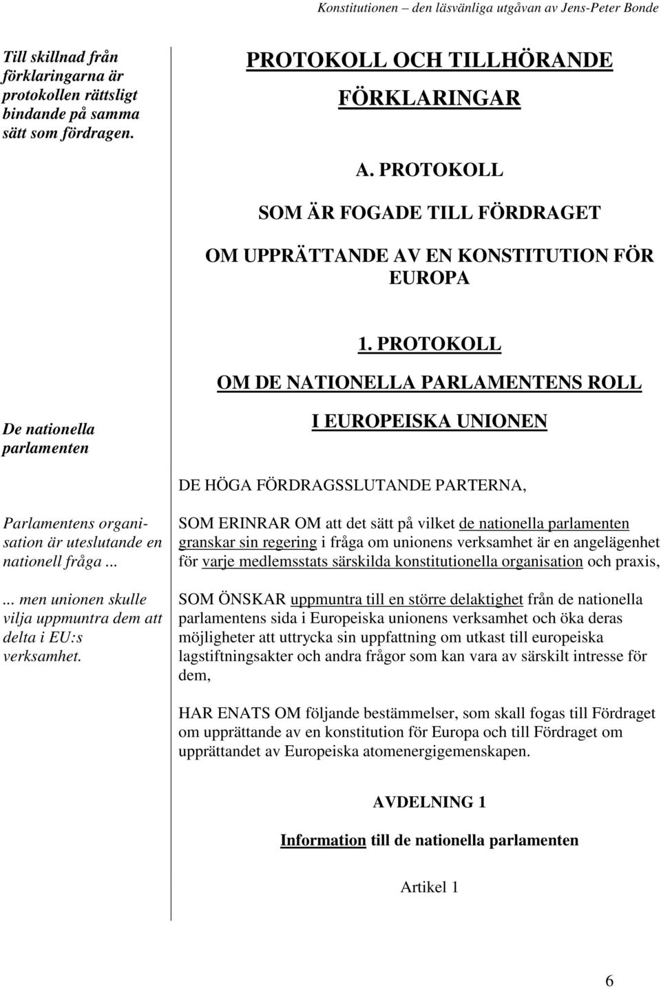 PROTOKOLL OM DE NATIONELLA PARLAMENTENS ROLL De nationella parlamenten I EUROPEISKA UNIONEN DE HÖGA FÖRDRAGSSLUTANDE PARTERNA, Parlamentens organisation är uteslutande en nationell fråga.