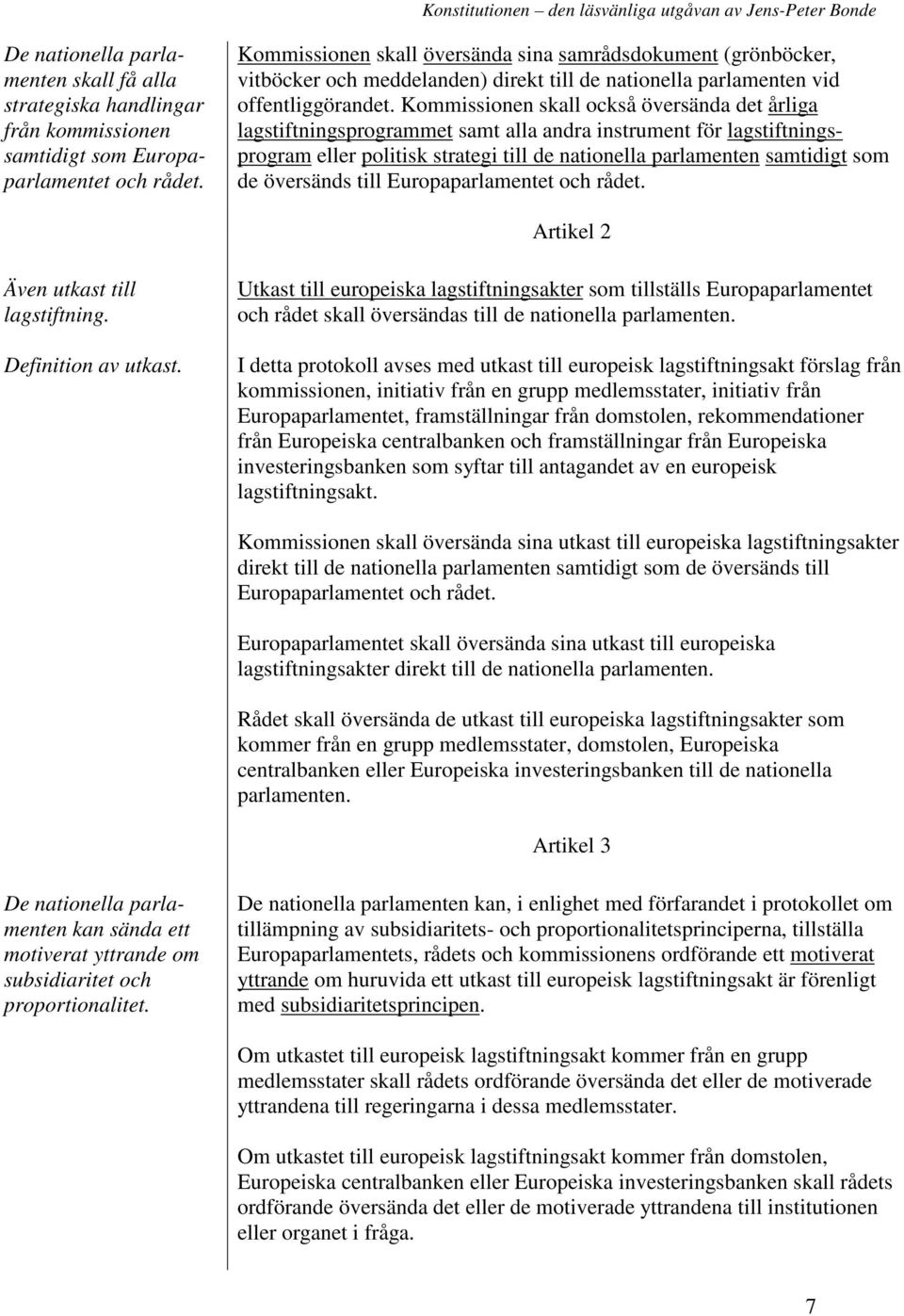 Kommissionen skall också översända det årliga lagstiftningsprogrammet samt alla andra instrument för lagstiftningsprogram eller politisk strategi till de nationella parlamenten samtidigt som de