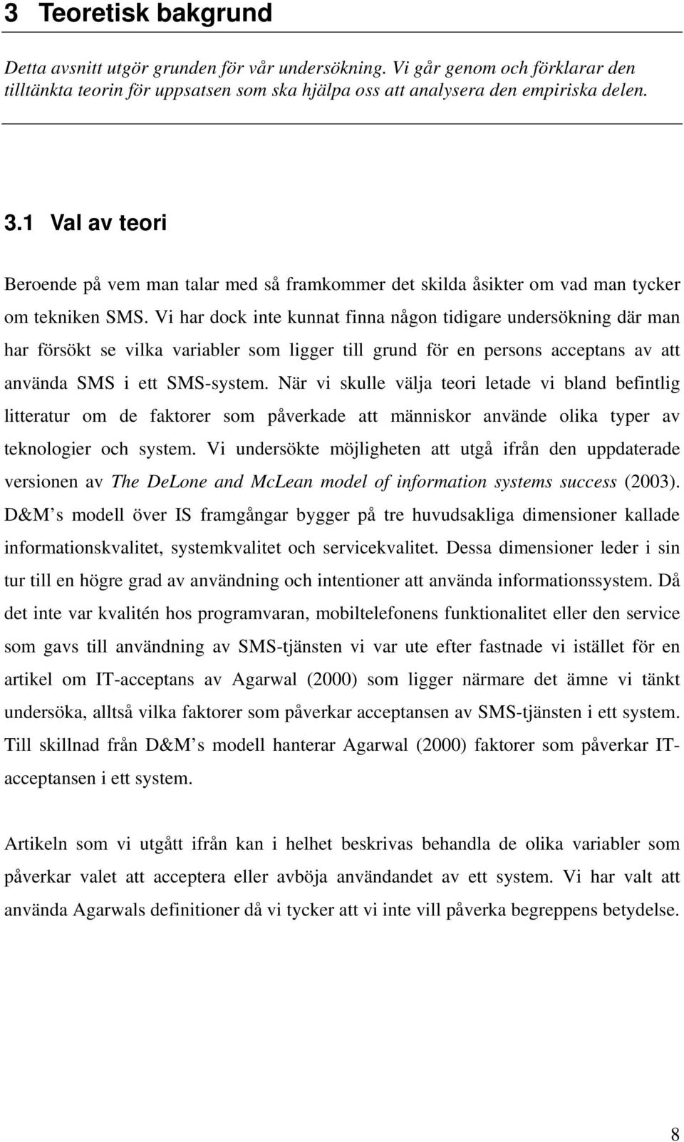 Vi har dock inte kunnat finna någon tidigare undersökning där man har försökt se vilka variabler som ligger till grund för en persons acceptans av att använda SMS i ett SMS-system.