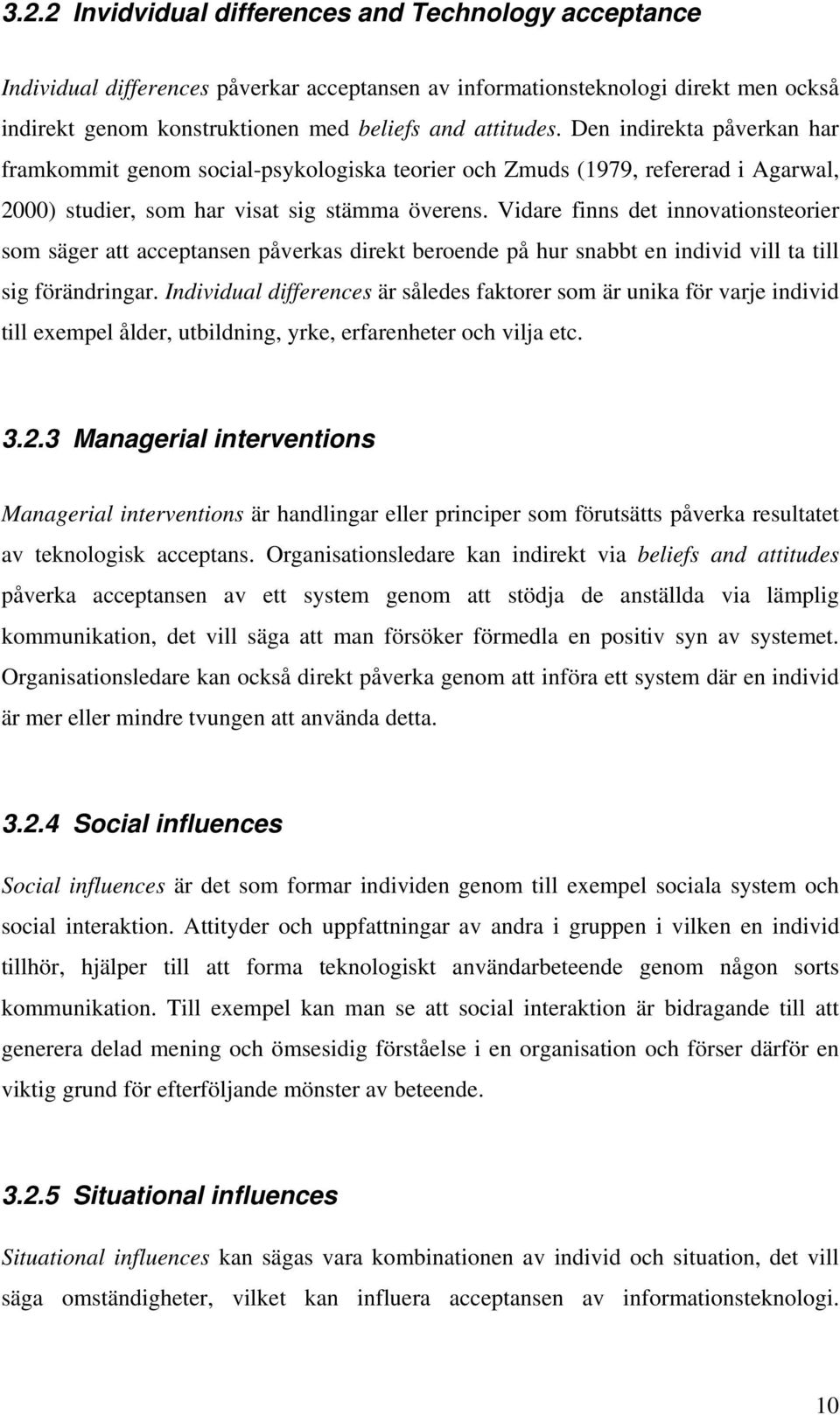 Vidare finns det innovationsteorier som säger att acceptansen påverkas direkt beroende på hur snabbt en individ vill ta till sig förändringar.