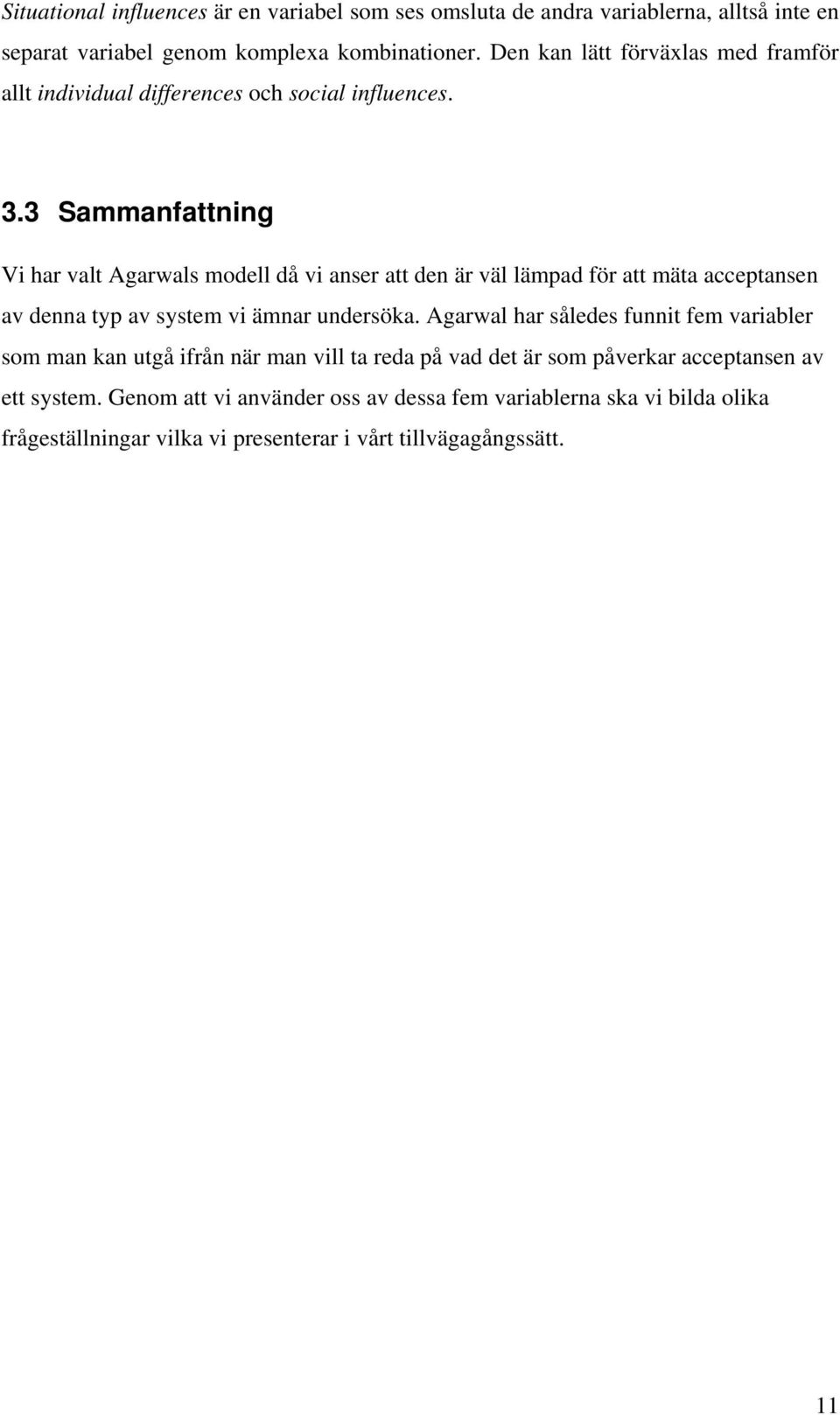 3 Sammanfattning Vi har valt Agarwals modell då vi anser att den är väl lämpad för att mäta acceptansen av denna typ av system vi ämnar undersöka.