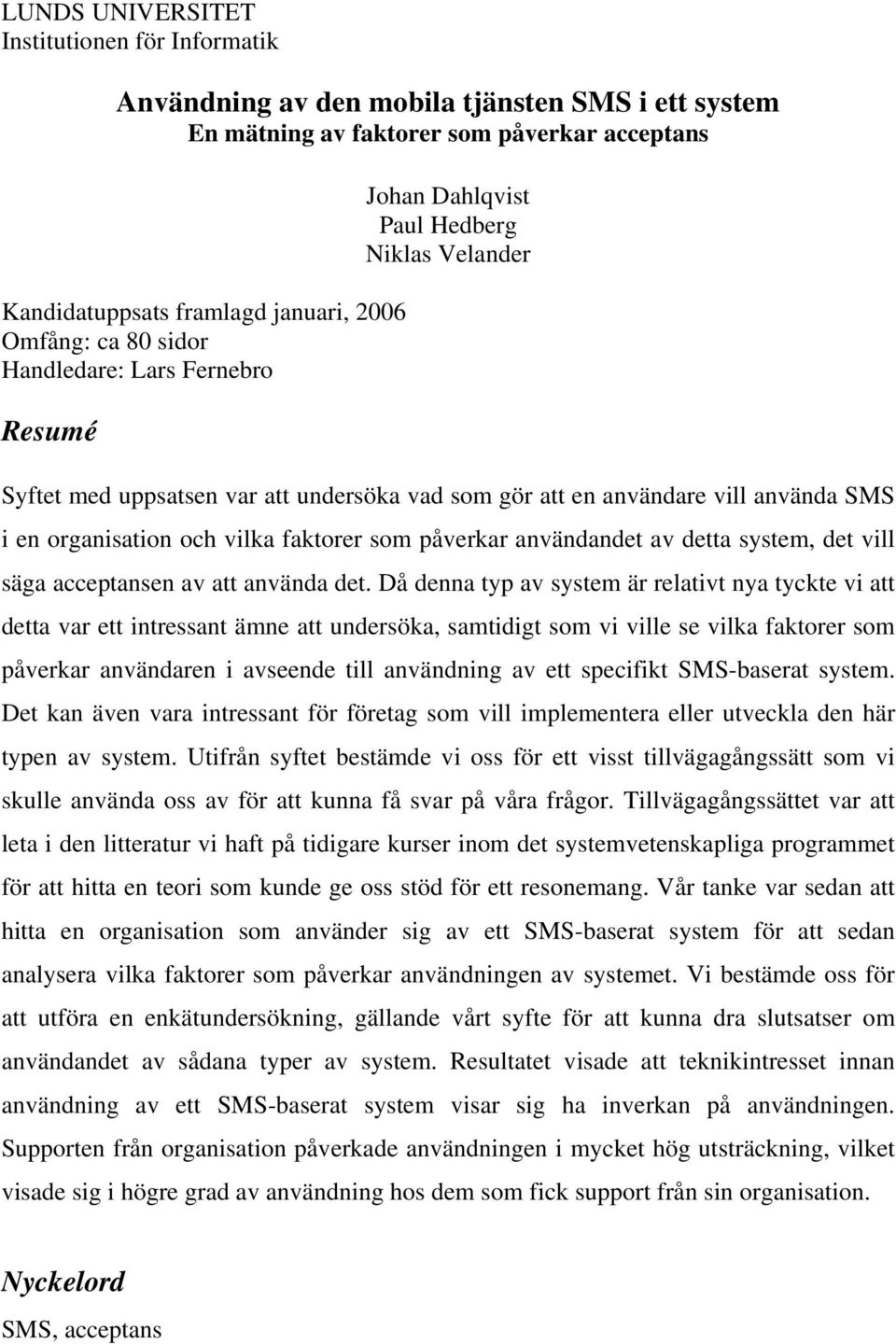 faktorer som påverkar användandet av detta system, det vill säga acceptansen av att använda det.