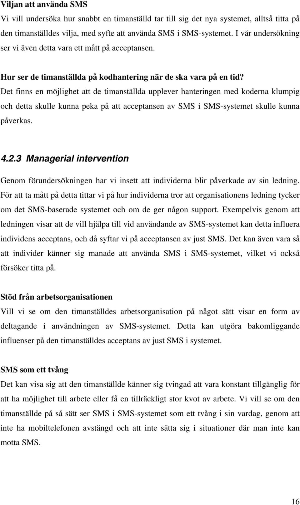 Det finns en möjlighet att de timanställda upplever hanteringen med koderna klumpig och detta skulle kunna peka på att acceptansen av SMS i SMS-systemet skulle kunna påverkas. 4.2.