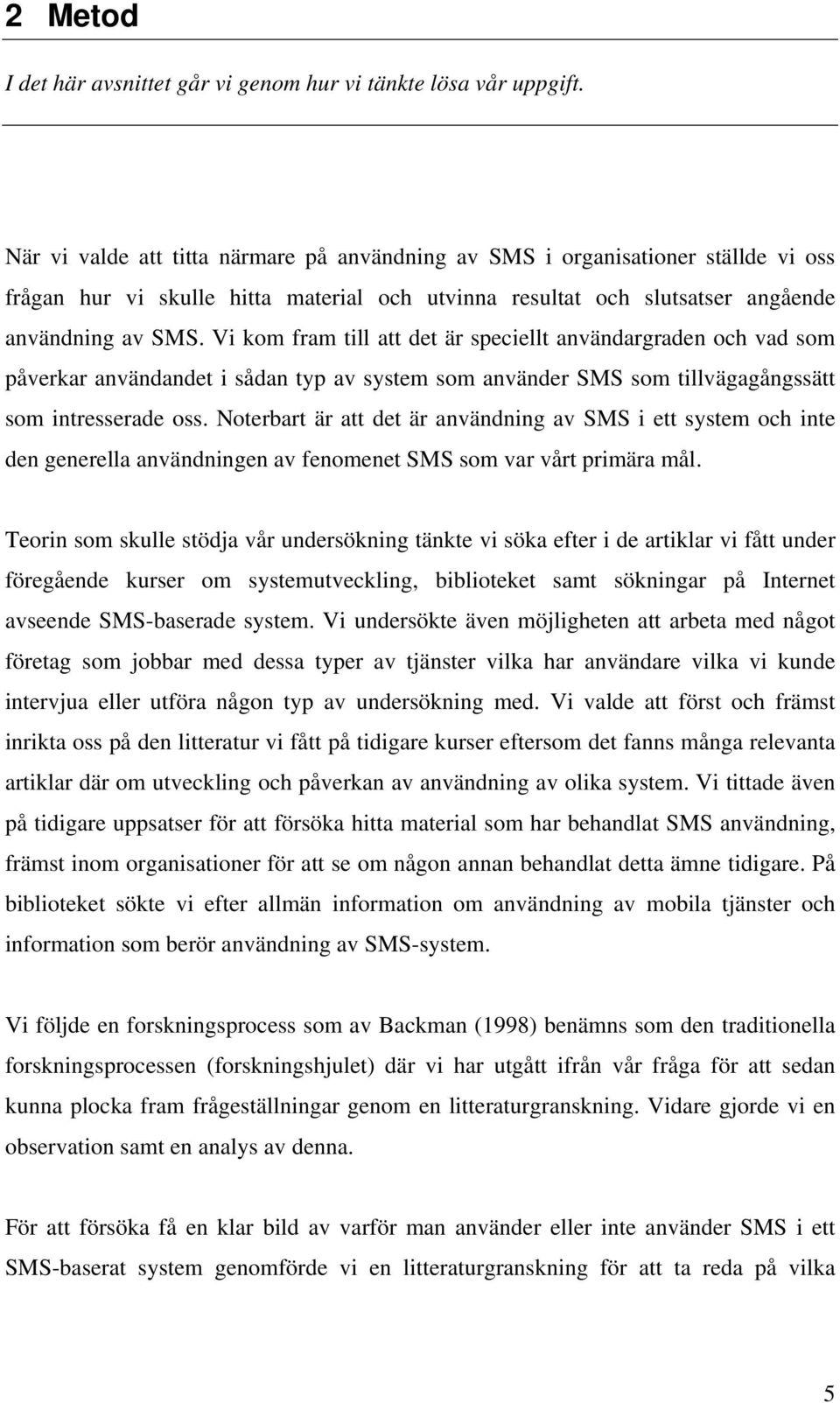 Vi kom fram till att det är speciellt användargraden och vad som påverkar användandet i sådan typ av system som använder SMS som tillvägagångssätt som intresserade oss.