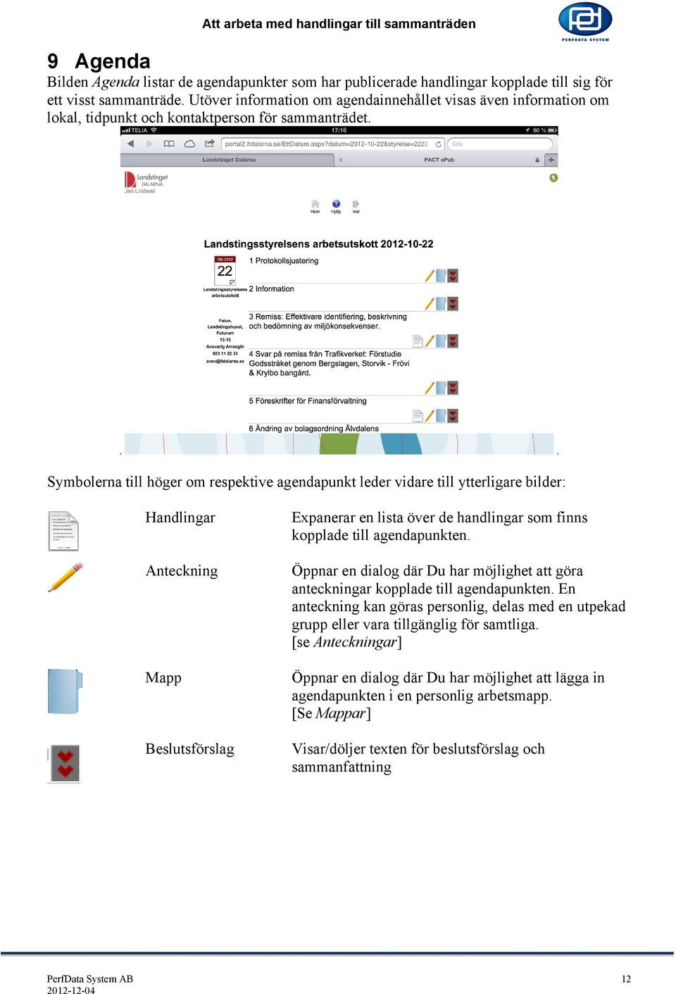 Symbolerna till höger om respektive agendapunkt leder vidare till ytterligare bilder: Handlingar Anteckning Mapp Beslutsförslag Expanerar en lista över de handlingar som finns kopplade till