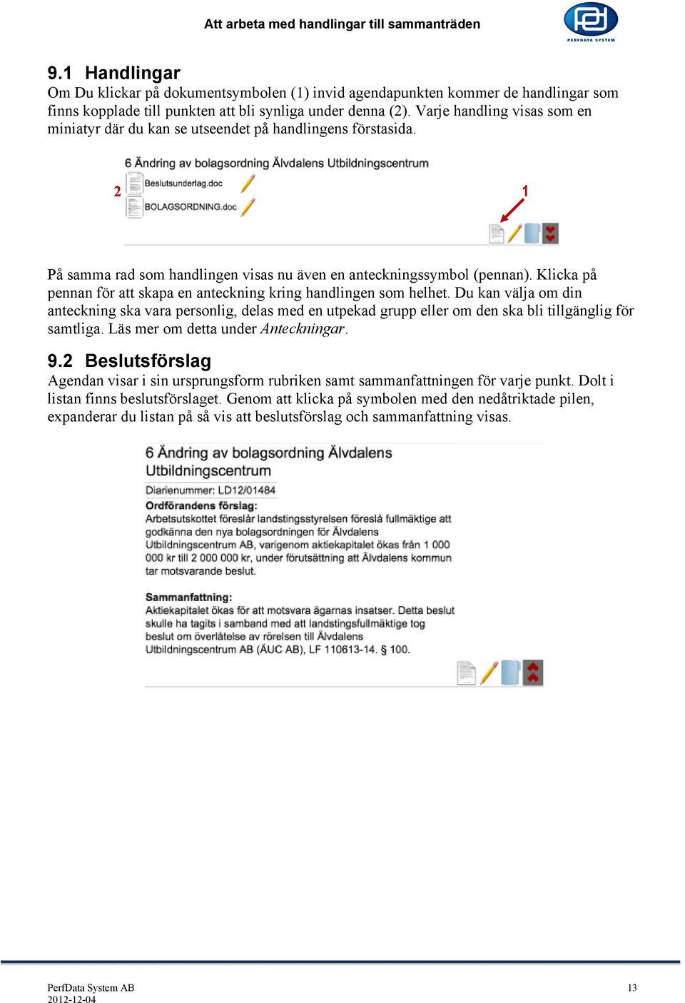 Klicka på pennan för att skapa en anteckning kring handlingen som helhet. Du kan välja om din anteckning ska vara personlig, delas med en utpekad grupp eller om den ska bli tillgänglig för samtliga.