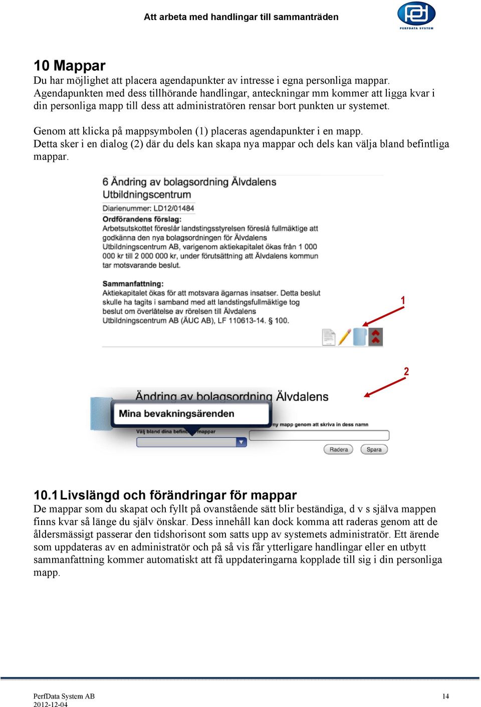 Genom att klicka på mappsymbolen (1) placeras agendapunkter i en mapp. Detta sker i en dialog (2) där du dels kan skapa nya mappar och dels kan välja bland befintliga mappar. 1 2 10.