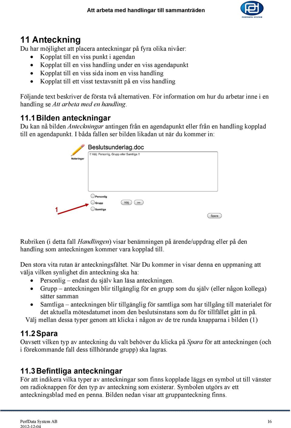 För information om hur du arbetar inne i en handling se Att arbeta med en handling. 11.