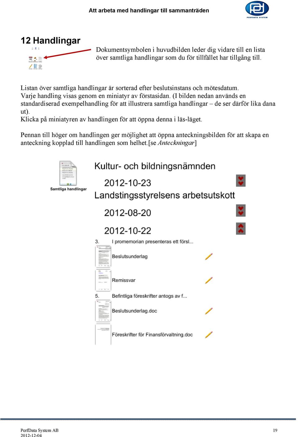 (I bilden nedan används en standardiserad exempelhandling för att illustrera samtliga handlingar de ser därför lika dana ut).